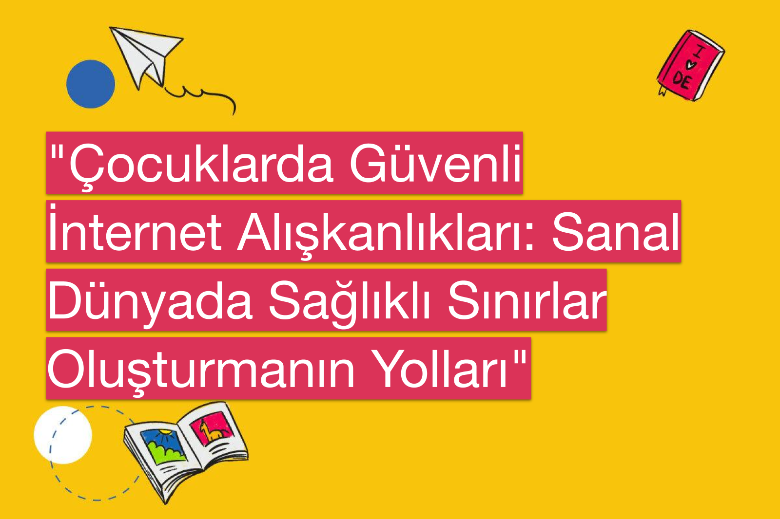 "Çocuklarda Güvenli İnternet Alışkanlıkları: Sanal Dünyada Sağlıklı Sınırlar Oluşturmanın Yolları"