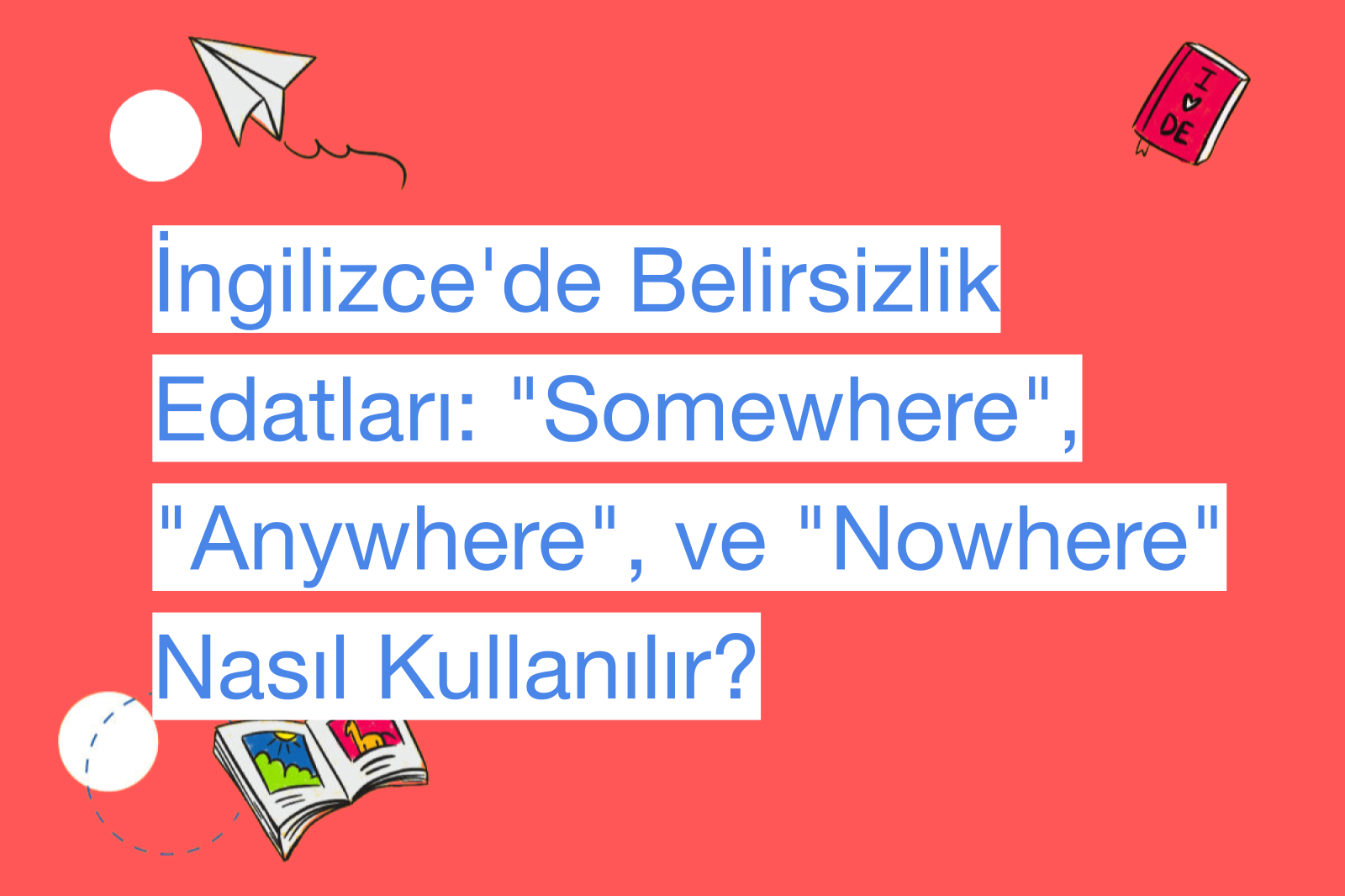 İngilizce'de Belirsizlik Edatları: "Somewhere", "Anywhere", ve "Nowhere" Nasıl Kullanılır?