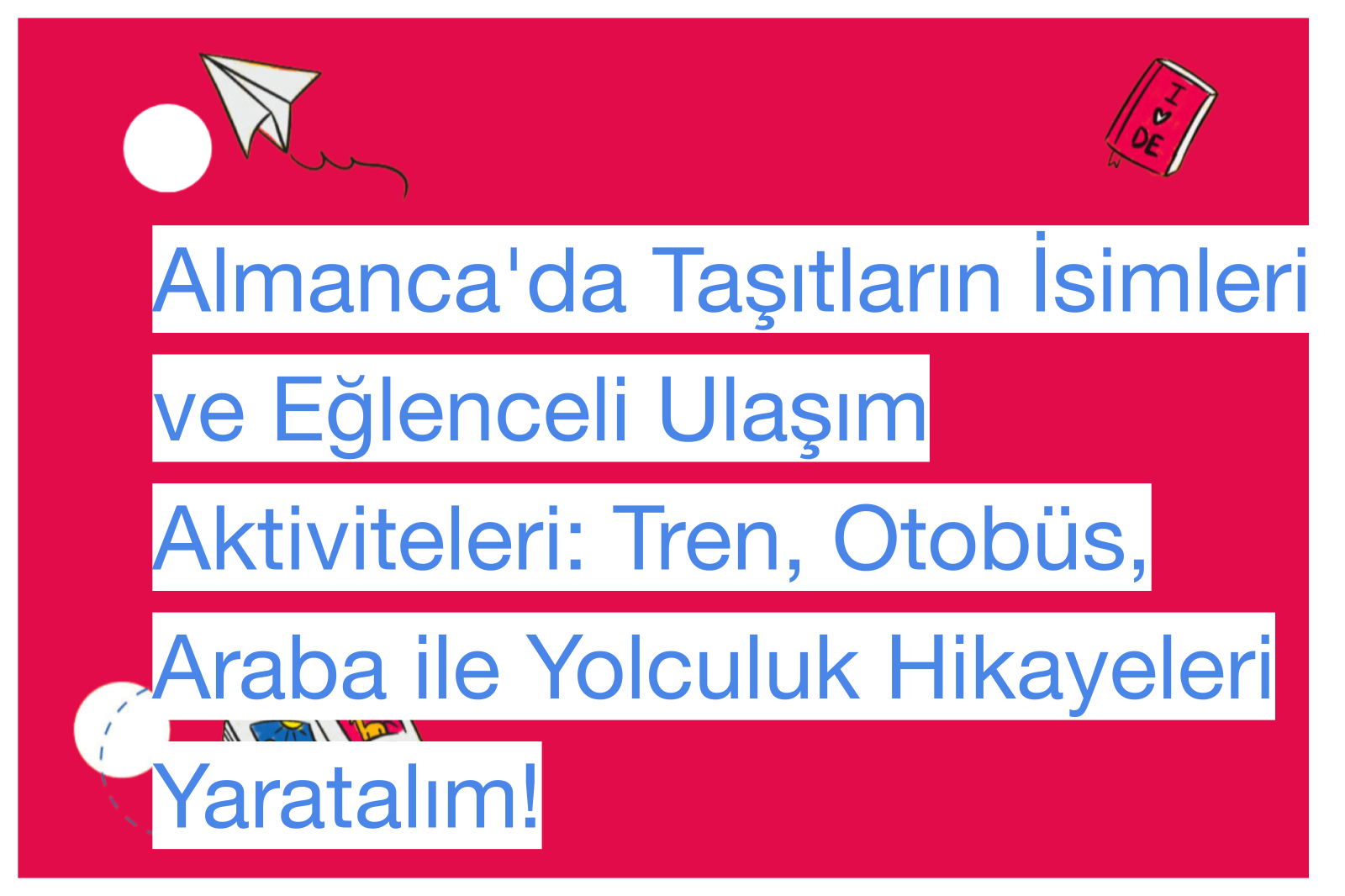 Almanca'da Taşıtların İsimleri ve Eğlenceli Ulaşım Aktiviteleri: Tren, Otobüs, Araba ile Yolculuk Hikayeleri Yaratalım!