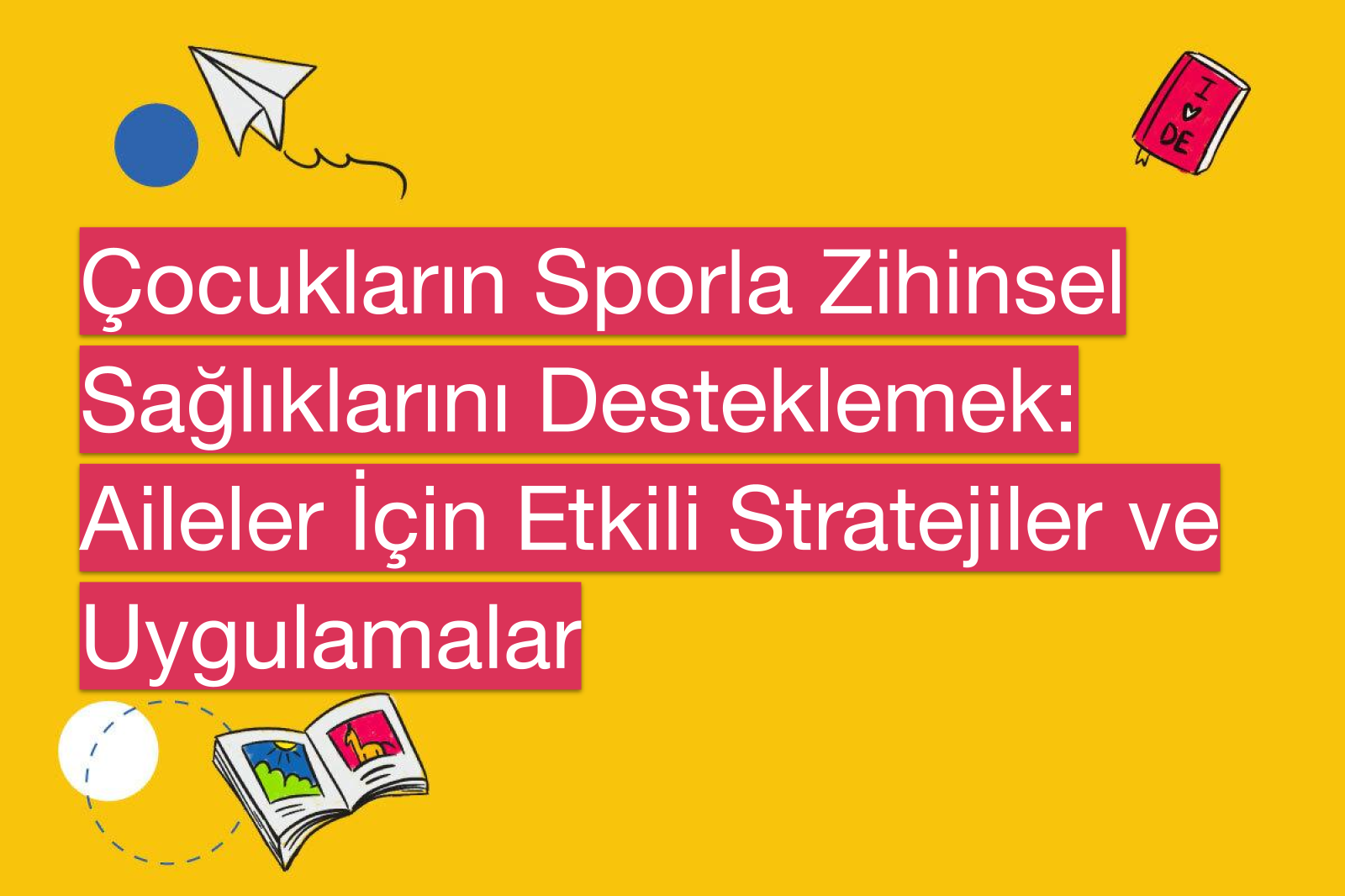 Çocukların Sporla Zihinsel Sağlıklarını Desteklemek: Aileler İçin Etkili Stratejiler ve Uygulamalar