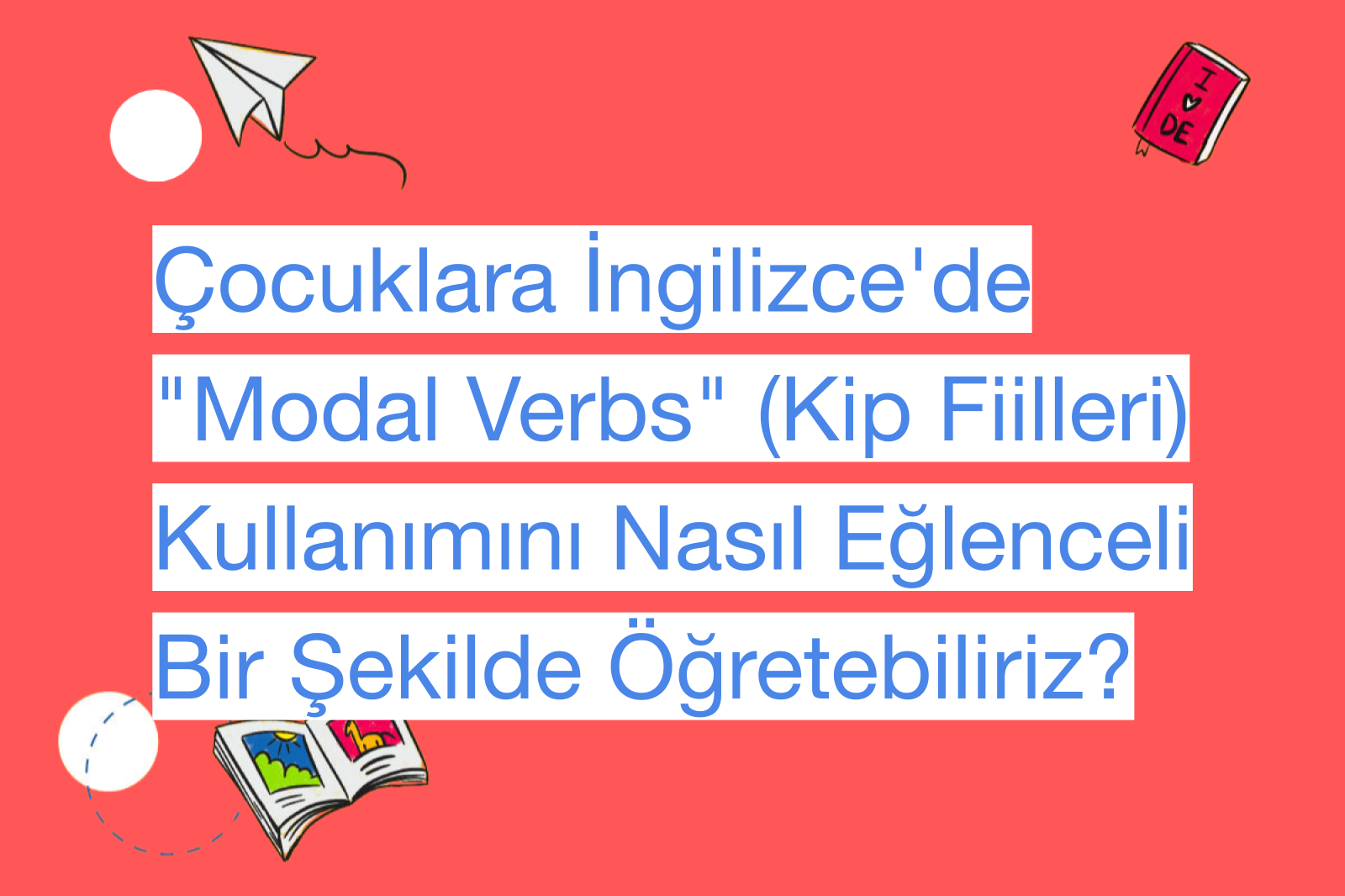 Çocuklara İngilizce'de "Modal Verbs" (Kip Fiilleri) Kullanımını Nasıl Eğlenceli Bir Şekilde Öğretebiliriz?