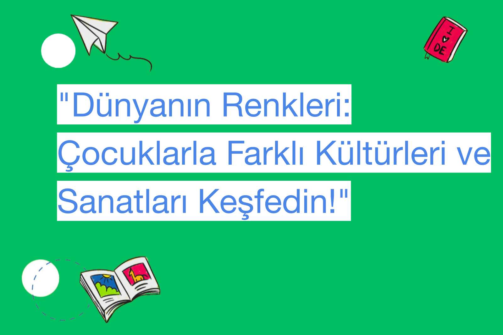 "Dünyanın Renkleri: Çocuklarla Farklı Kültürleri ve Sanatları Keşfedin!"