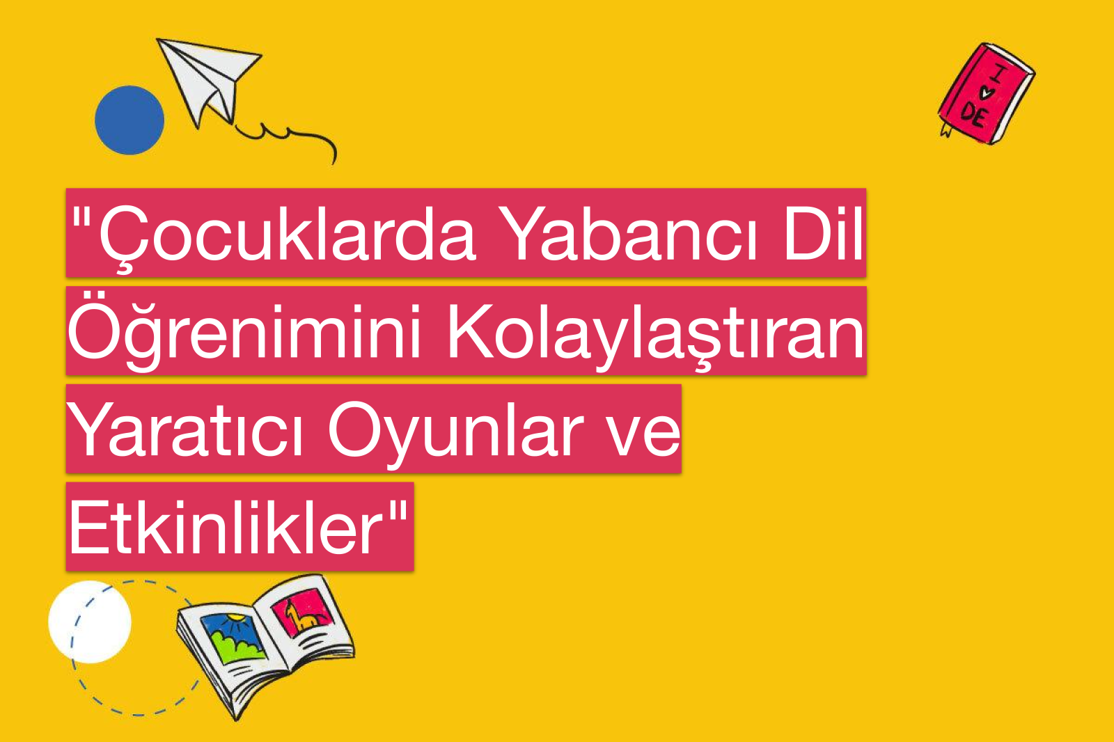 "Çocuklarda Yabancı Dil Öğrenimini Kolaylaştıran Yaratıcı Oyunlar ve Etkinlikler"