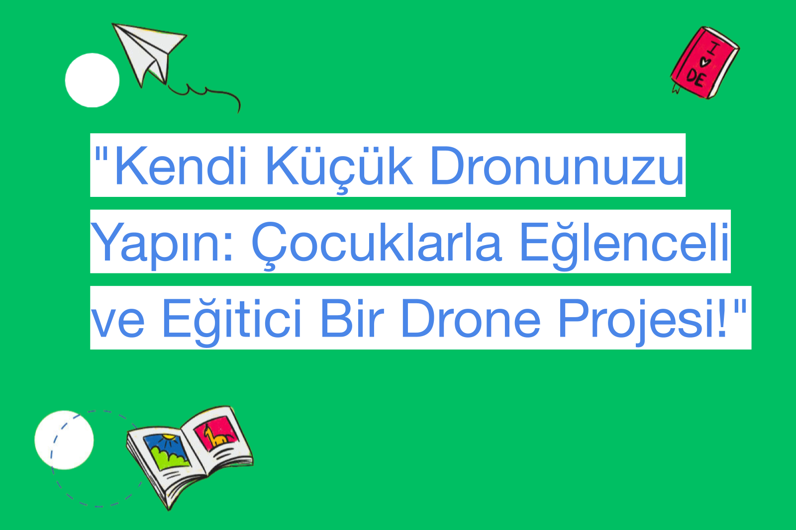 "Kendi Küçük Dronunuzu Yapın: Çocuklarla Eğlenceli ve Eğitici Bir Drone Projesi!"