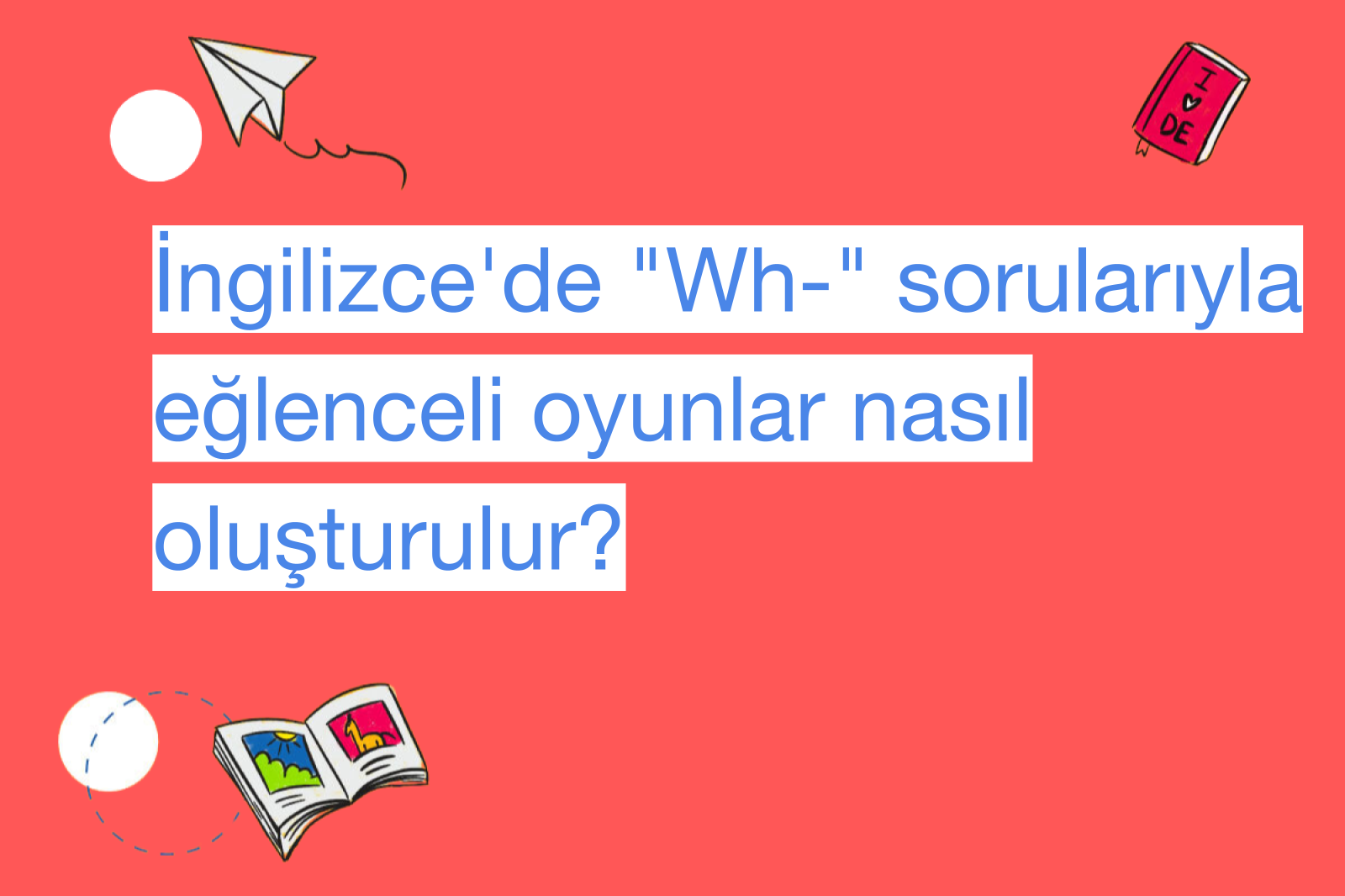 İngilizce'de "Wh-" sorularıyla eğlenceli oyunlar nasıl oluşturulur?