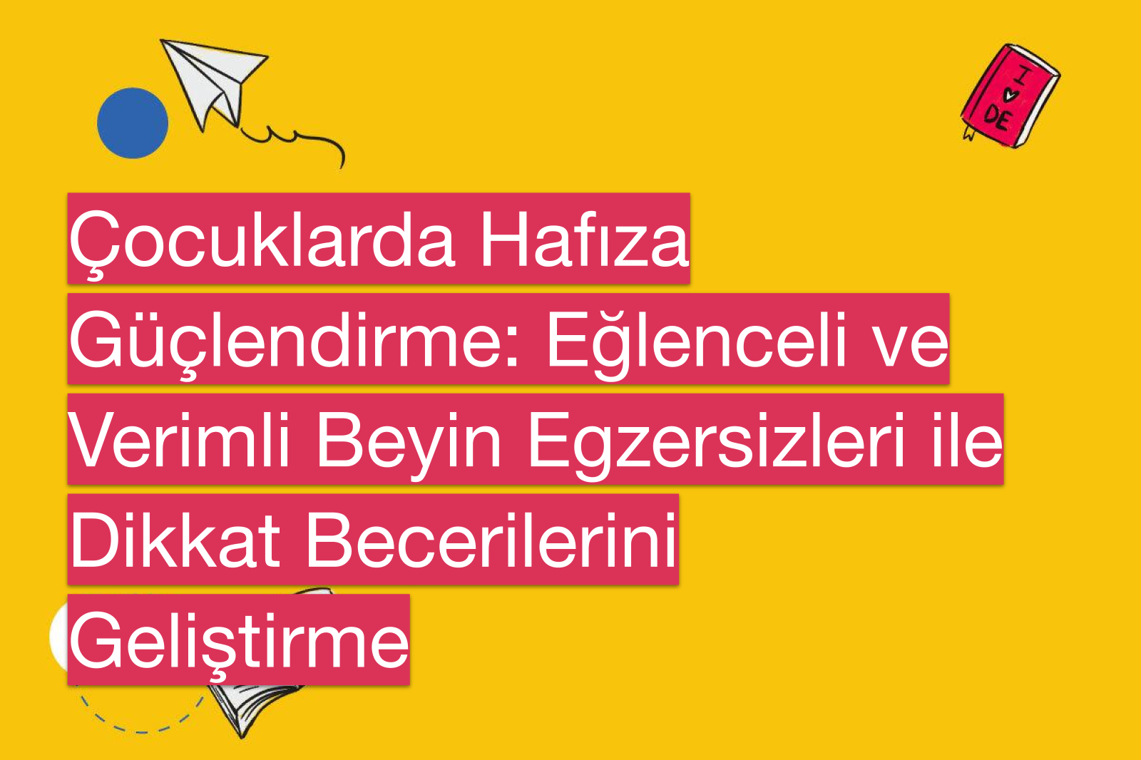Çocuklarda Hafıza Güçlendirme: Eğlenceli ve Verimli Beyin Egzersizleri ile Dikkat Becerilerini Geliştirme