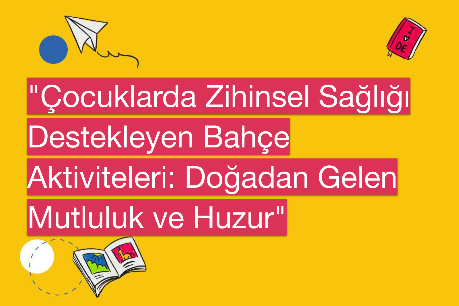 "Çocuklarda Zihinsel Sağlığı Destekleyen Bahçe Aktiviteleri: Doğadan Gelen Mutluluk ve Huzur"