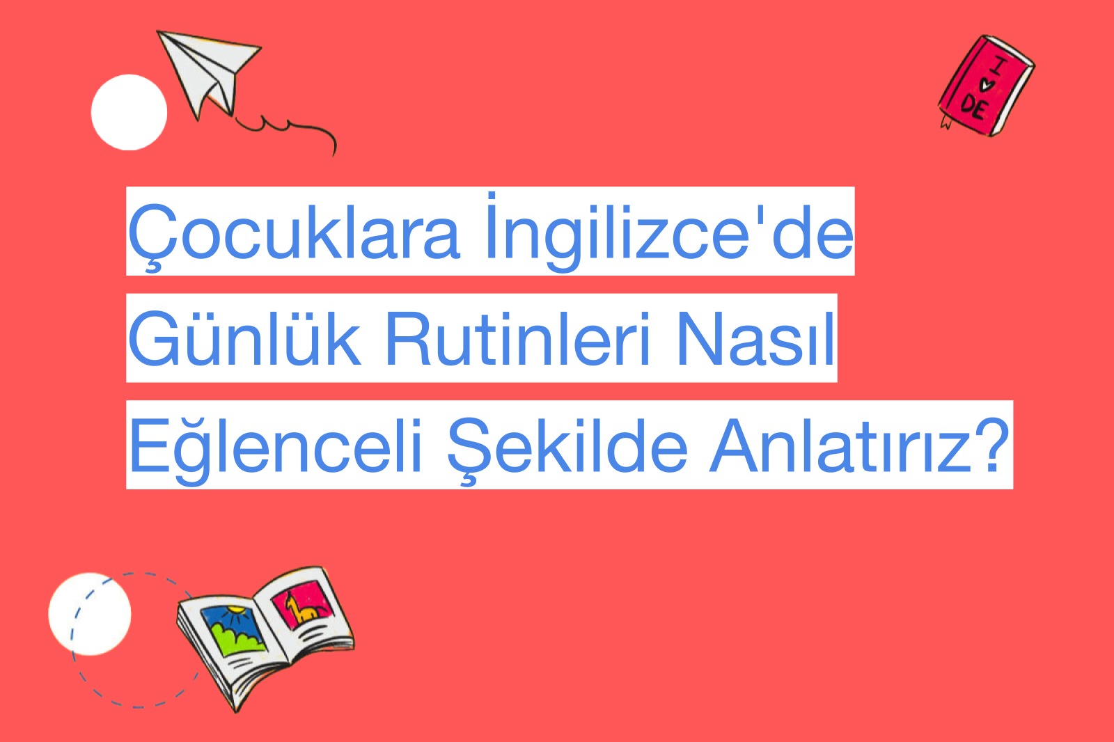 Çocuklara İngilizce'de Günlük Rutinleri Nasıl Eğlenceli Şekilde Anlatırız?