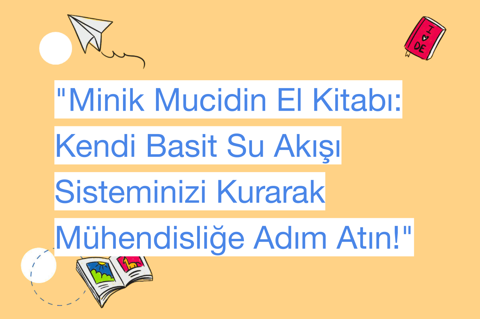 "Minik Mucidin El Kitabı: Kendi Basit Su Akışı Sisteminizi Kurarak Mühendisliğe Adım Atın!"