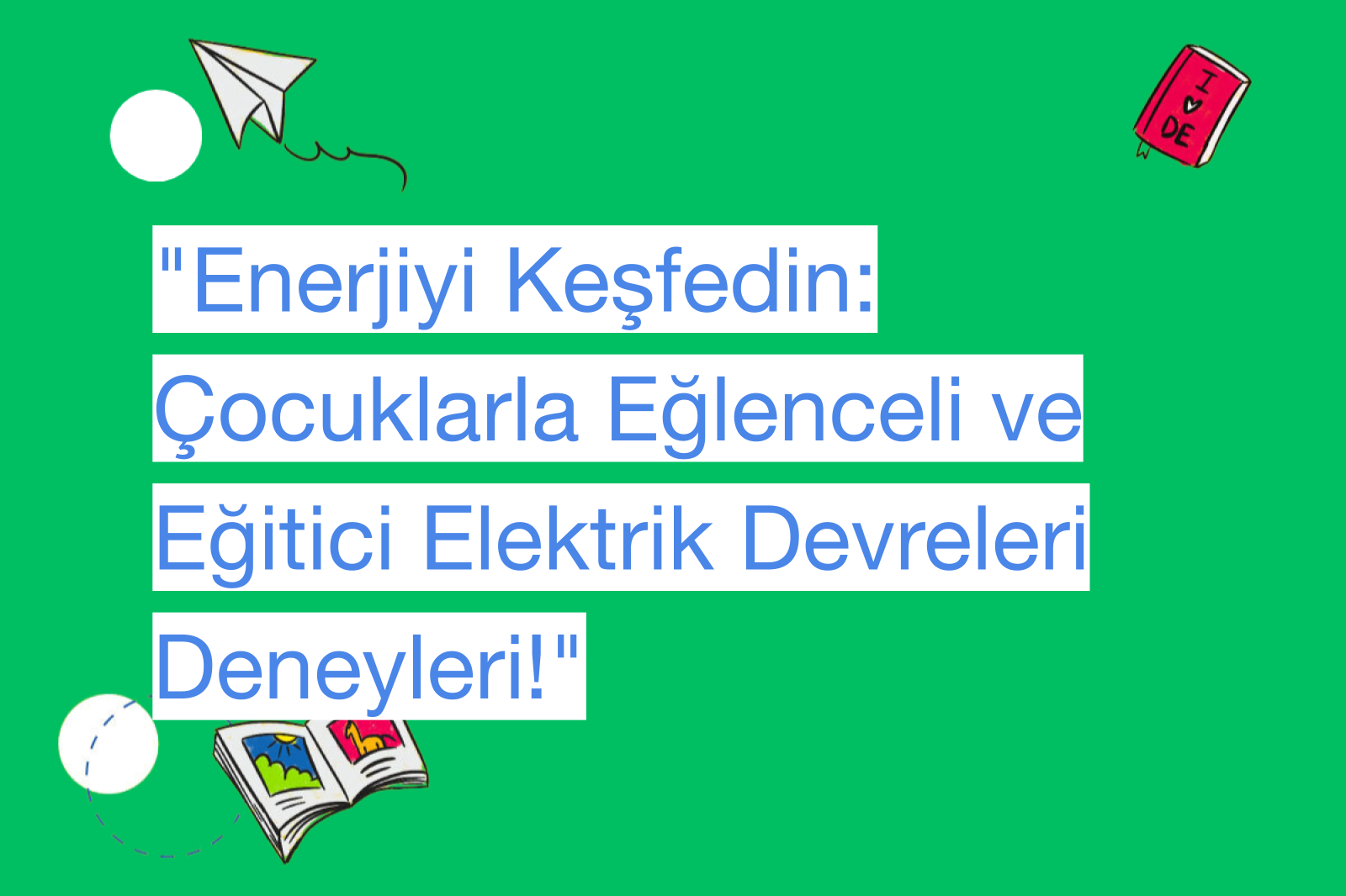 "Enerjiyi Keşfedin: Çocuklarla Eğlenceli ve Eğitici Elektrik Devreleri Deneyleri!"