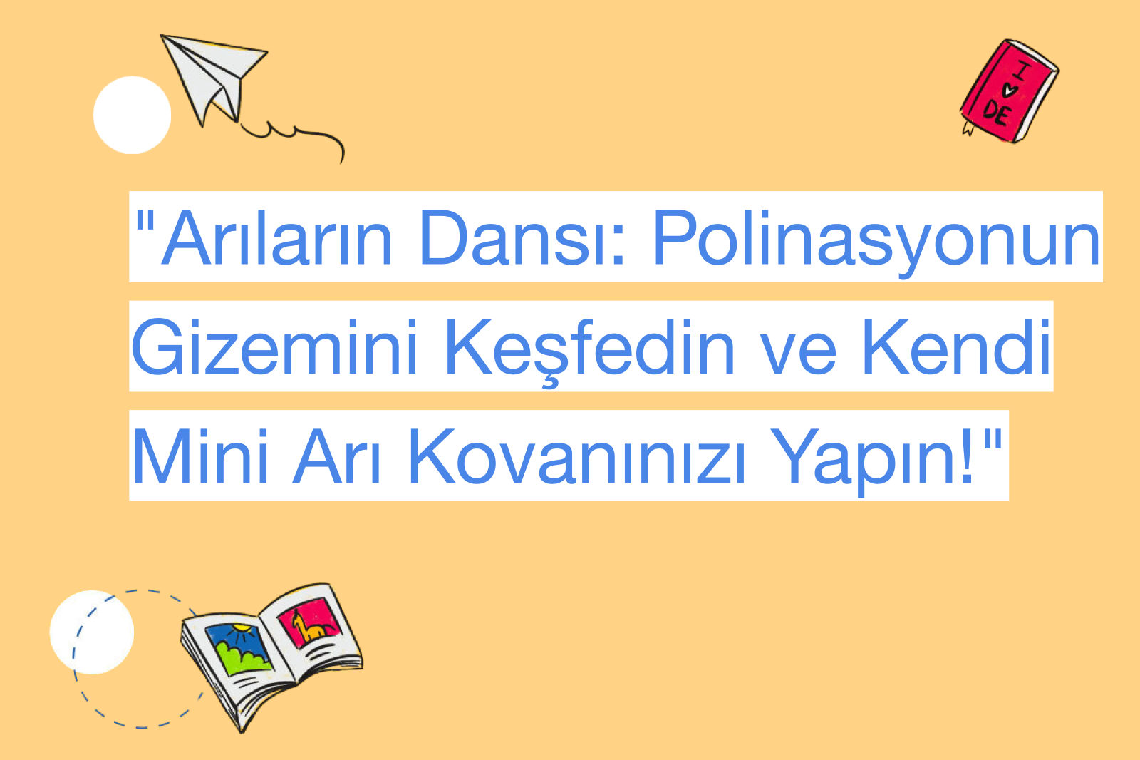 "Arıların Dansı: Polinasyonun Gizemini Keşfedin ve Kendi Mini Arı Kovanınızı Yapın!"