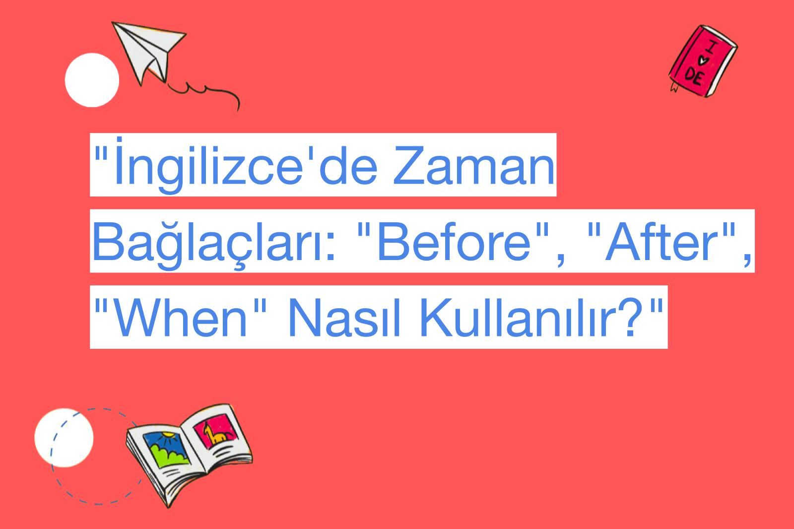 "İngilizce'de Zaman Bağlaçları: "Before", "After", "When" Nasıl Kullanılır?"