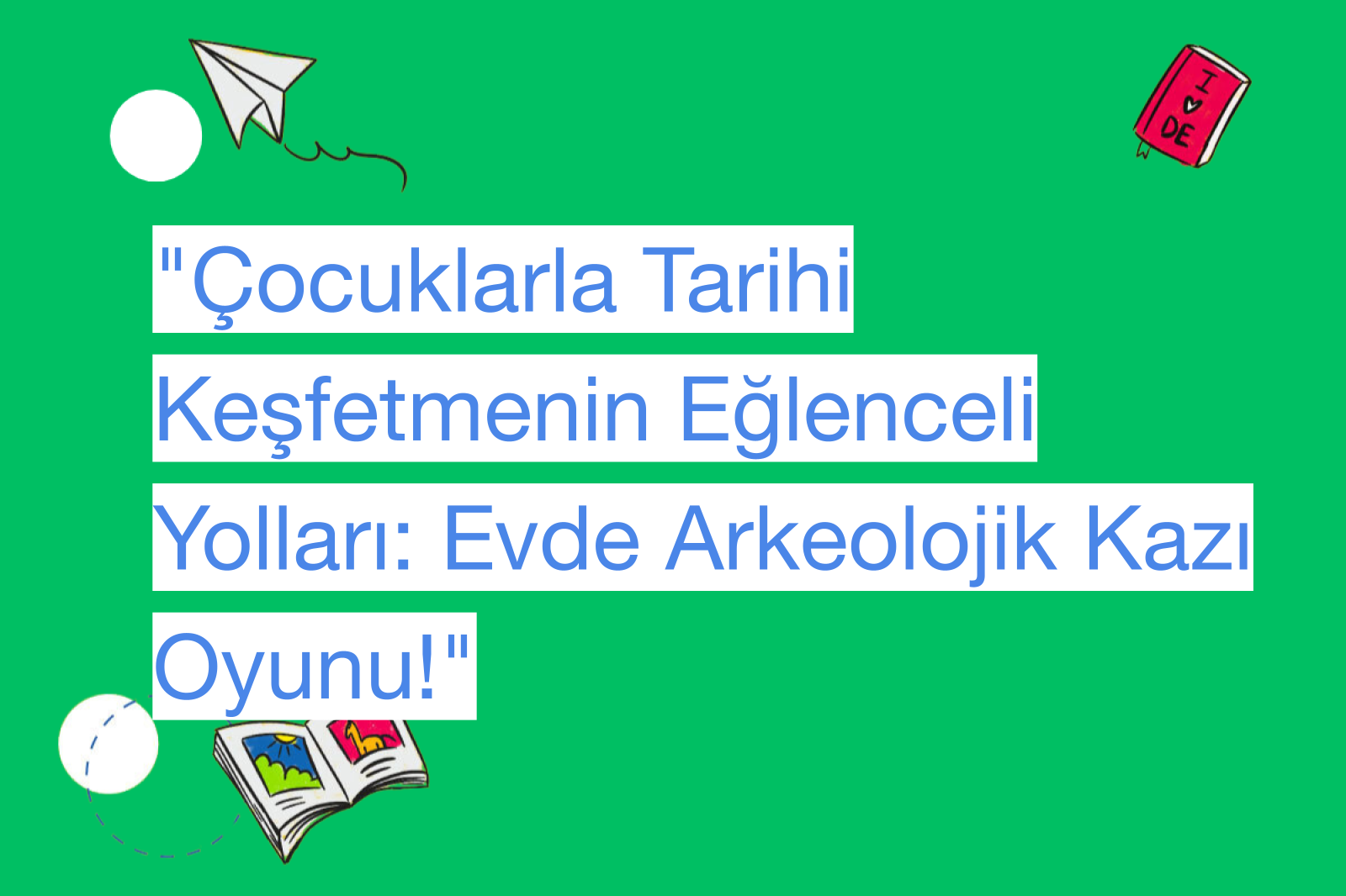 "Çocuklarla Tarihi Keşfetmenin Eğlenceli Yolları: Evde Arkeolojik Kazı Oyunu!"