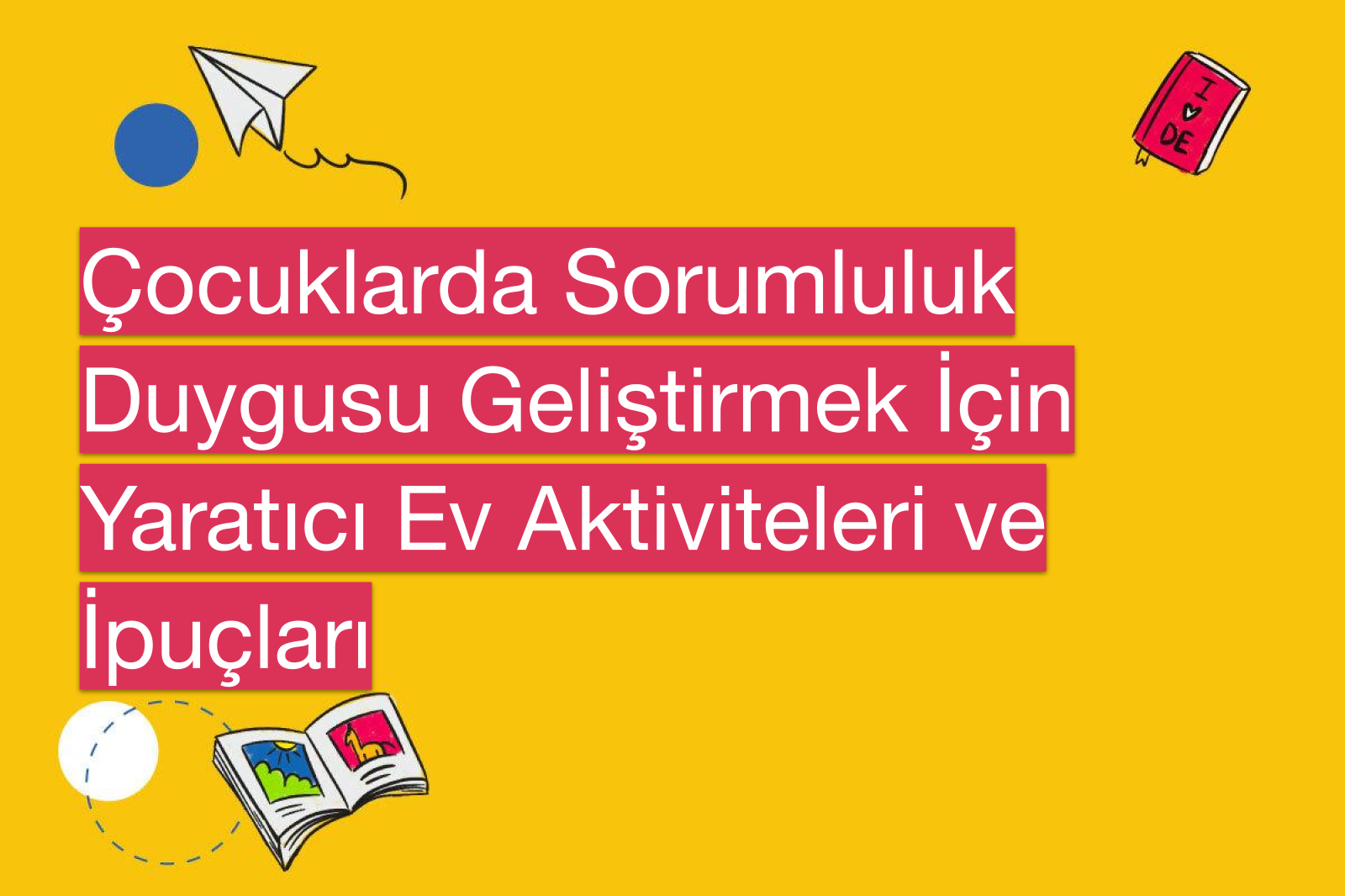 Çocuklarda Sorumluluk Duygusu Geliştirmek İçin Yaratıcı Ev Aktiviteleri ve İpuçları