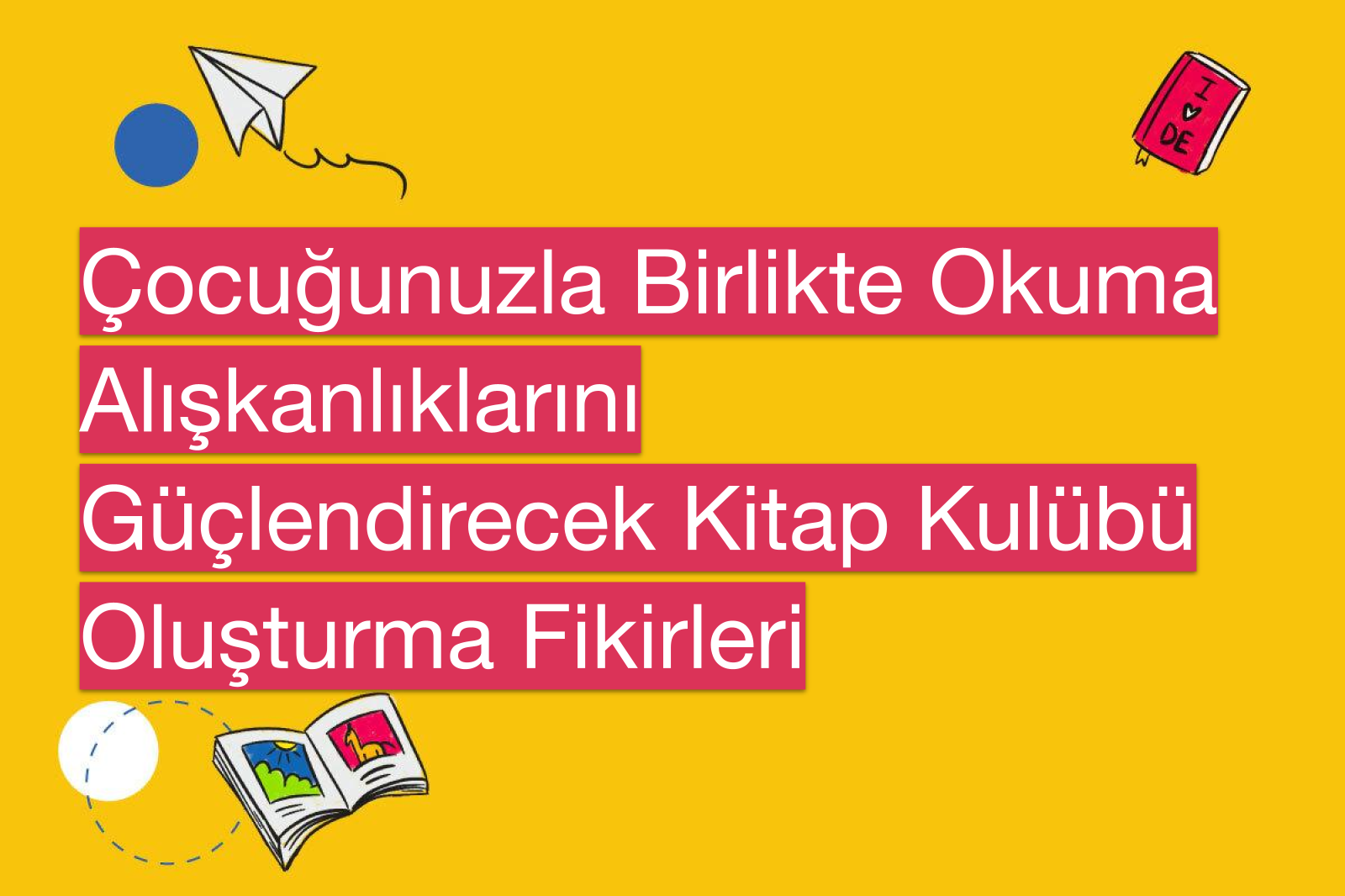 Çocuğunuzla Birlikte Okuma Alışkanlıklarını Güçlendirecek Kitap Kulübü Oluşturma Fikirleri