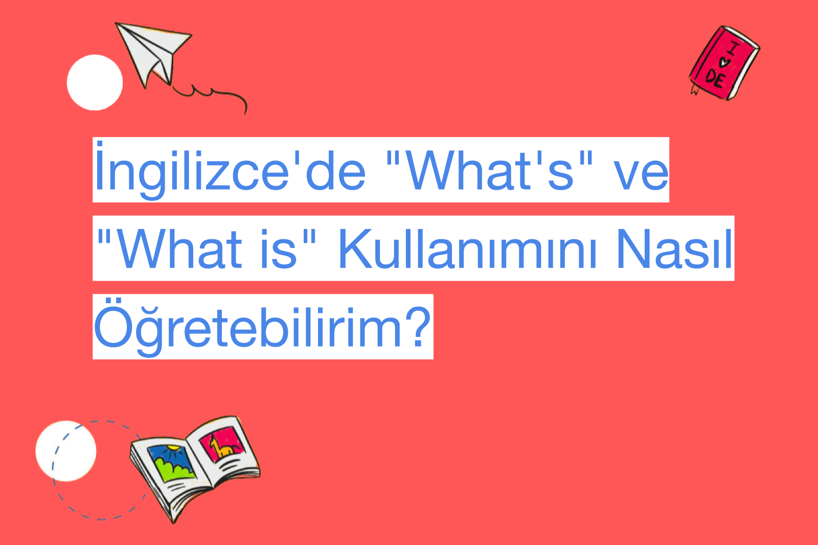 İngilizce'de "What's" ve "What is" Kullanımını Nasıl Öğretebilirim?