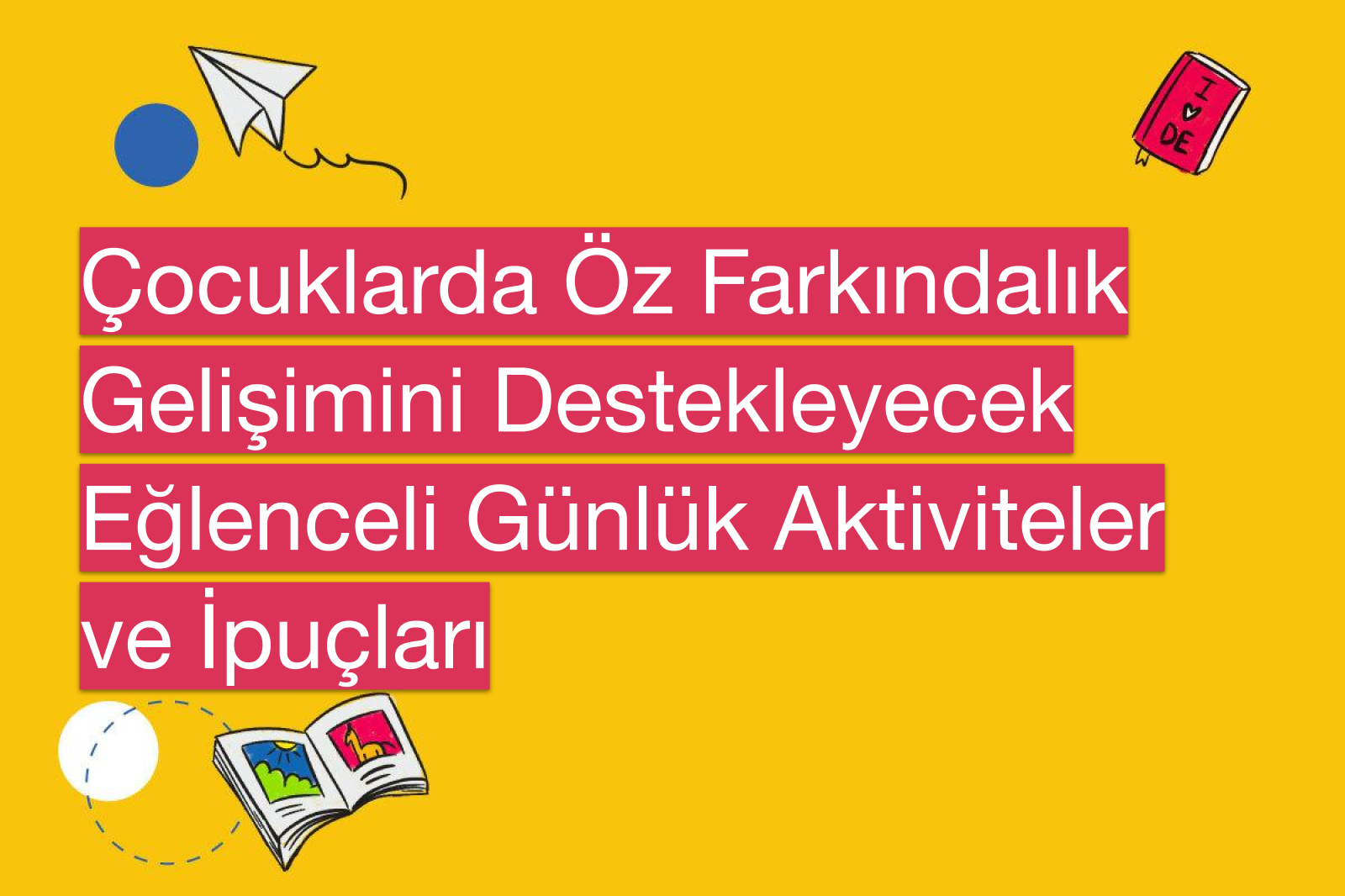 Çocuklarda Öz Farkındalık Gelişimini Destekleyecek Eğlenceli Günlük Aktiviteler ve İpuçları
