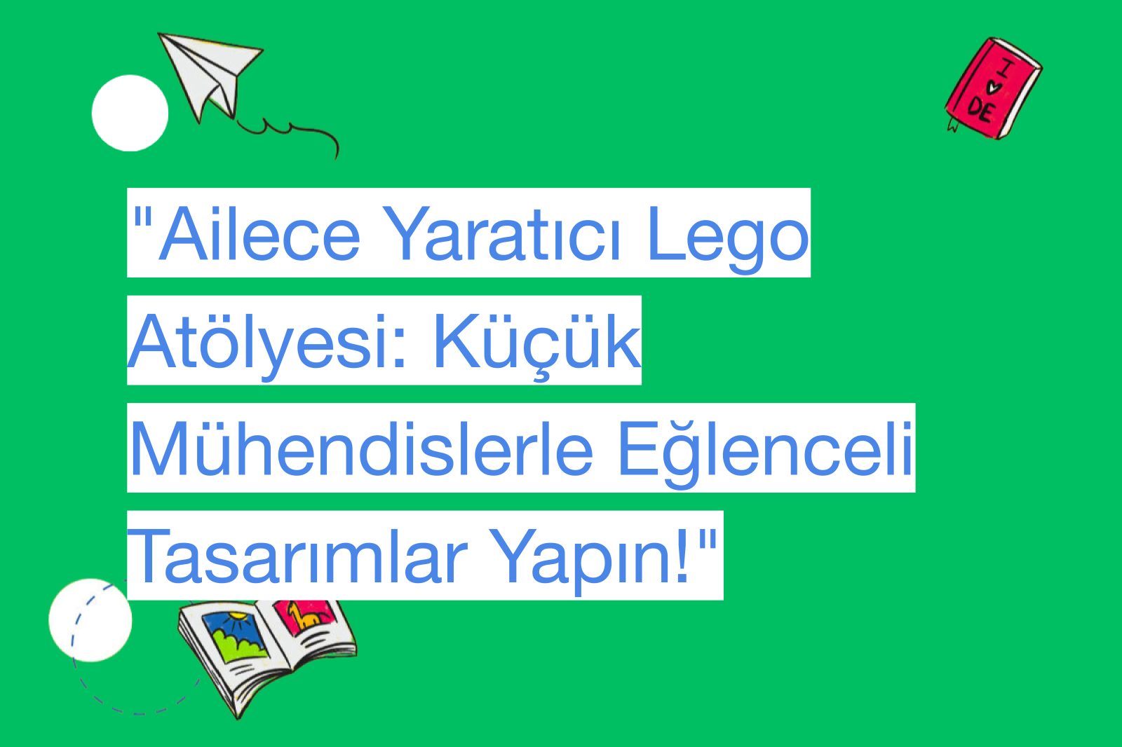 "Ailece Yaratıcı Lego Atölyesi: Küçük Mühendislerle Eğlenceli Tasarımlar Yapın!"