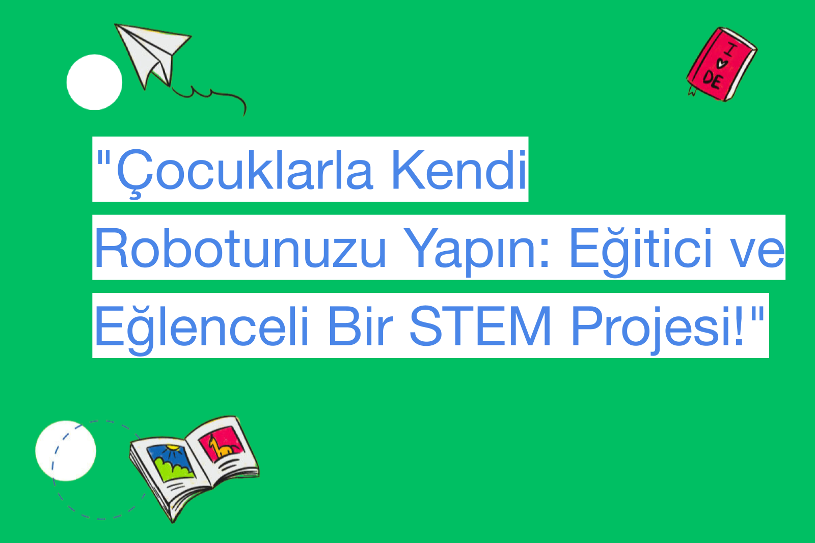 "Çocuklarla Kendi Robotunuzu Yapın: Eğitici ve Eğlenceli Bir STEM Projesi!"