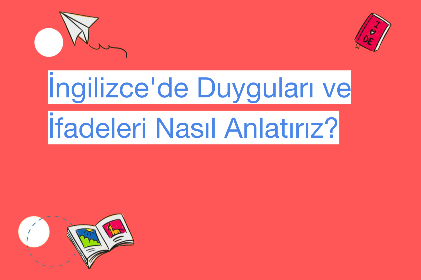 İngilizce'de Duyguları ve İfadeleri Nasıl Anlatırız?
