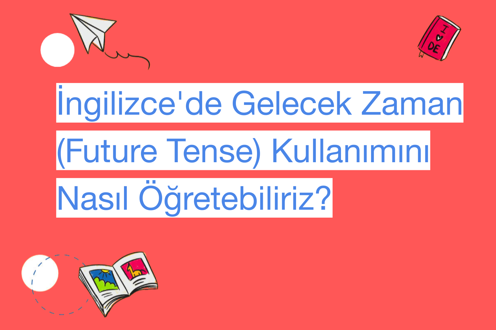 İngilizce'de Gelecek Zaman (Future Tense) Kullanımını Nasıl Öğretebiliriz?