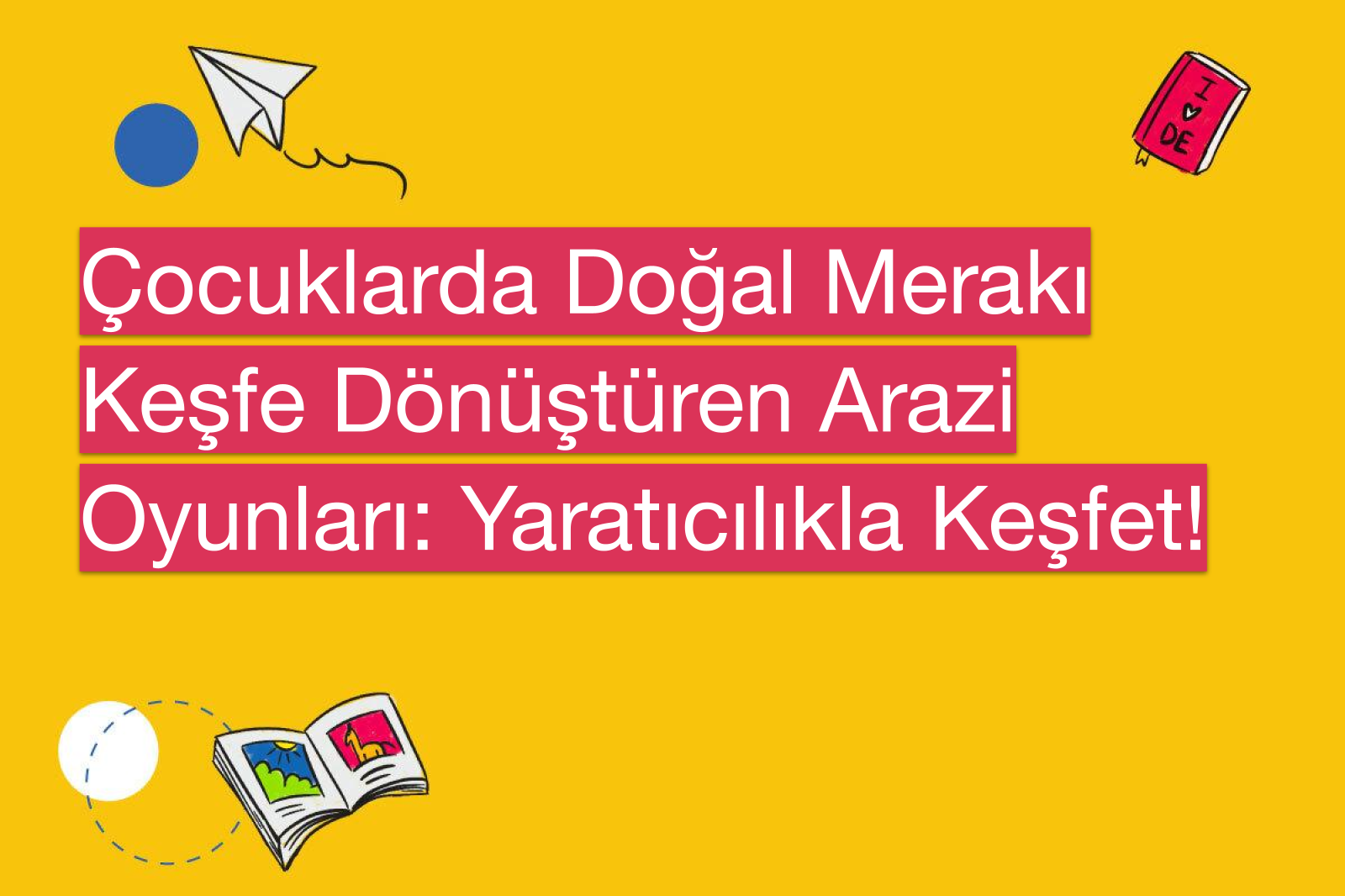 Çocuklarda Doğal Merakı Keşfe Dönüştüren Arazi Oyunları: Yaratıcılıkla Keşfet!