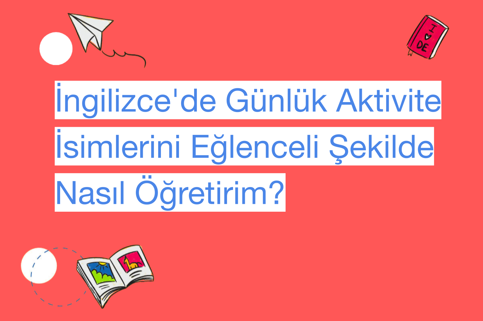 İngilizce'de Günlük Aktivite İsimlerini Eğlenceli Şekilde Nasıl Öğretirim?