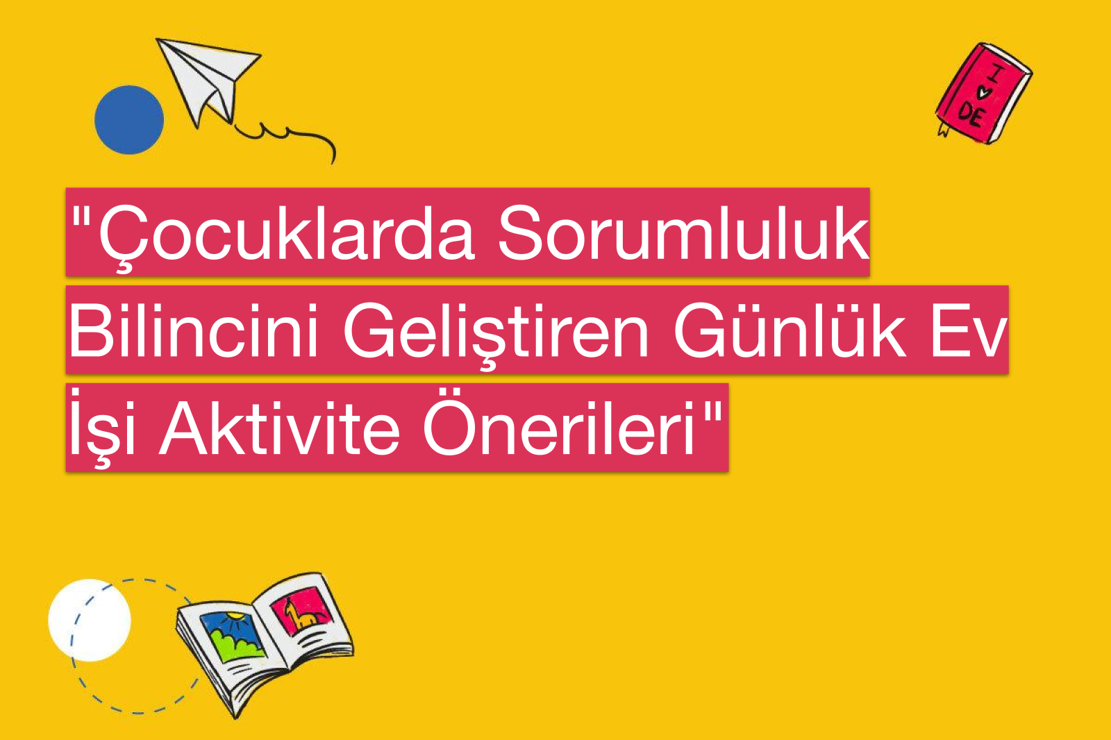 "Çocuklarda Sorumluluk Bilincini Geliştiren Günlük Ev İşi Aktivite Önerileri"