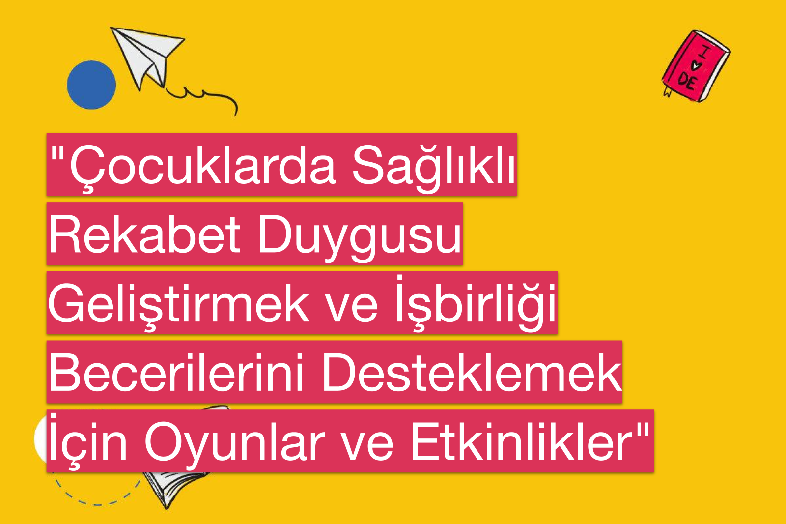 "Çocuklarda Sağlıklı Rekabet Duygusu Geliştirmek ve İşbirliği Becerilerini Desteklemek İçin Oyunlar ve Etkinlikler"