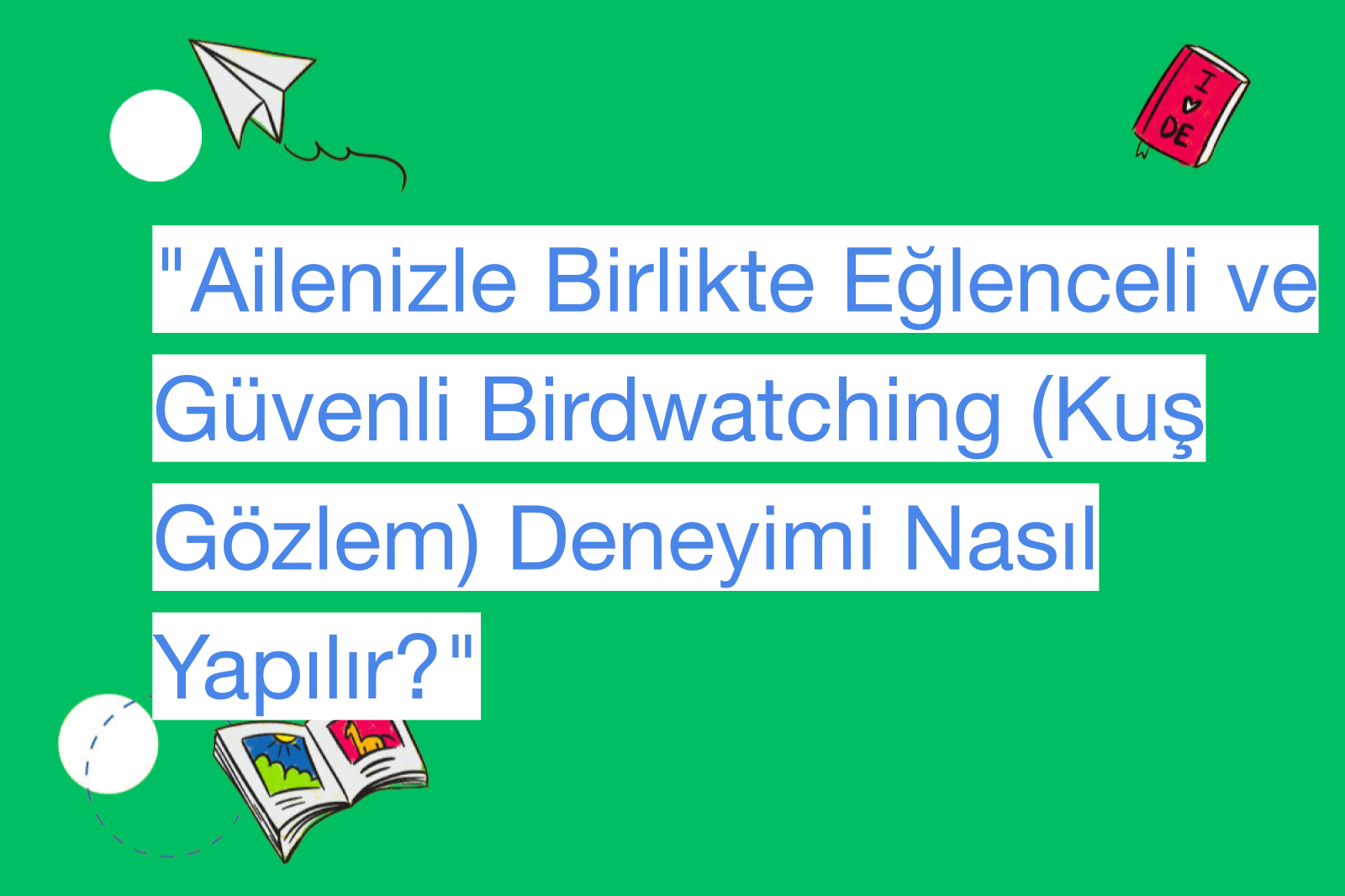 "Ailenizle Birlikte Eğlenceli ve Güvenli Birdwatching (Kuş Gözlem) Deneyimi Nasıl Yapılır?"