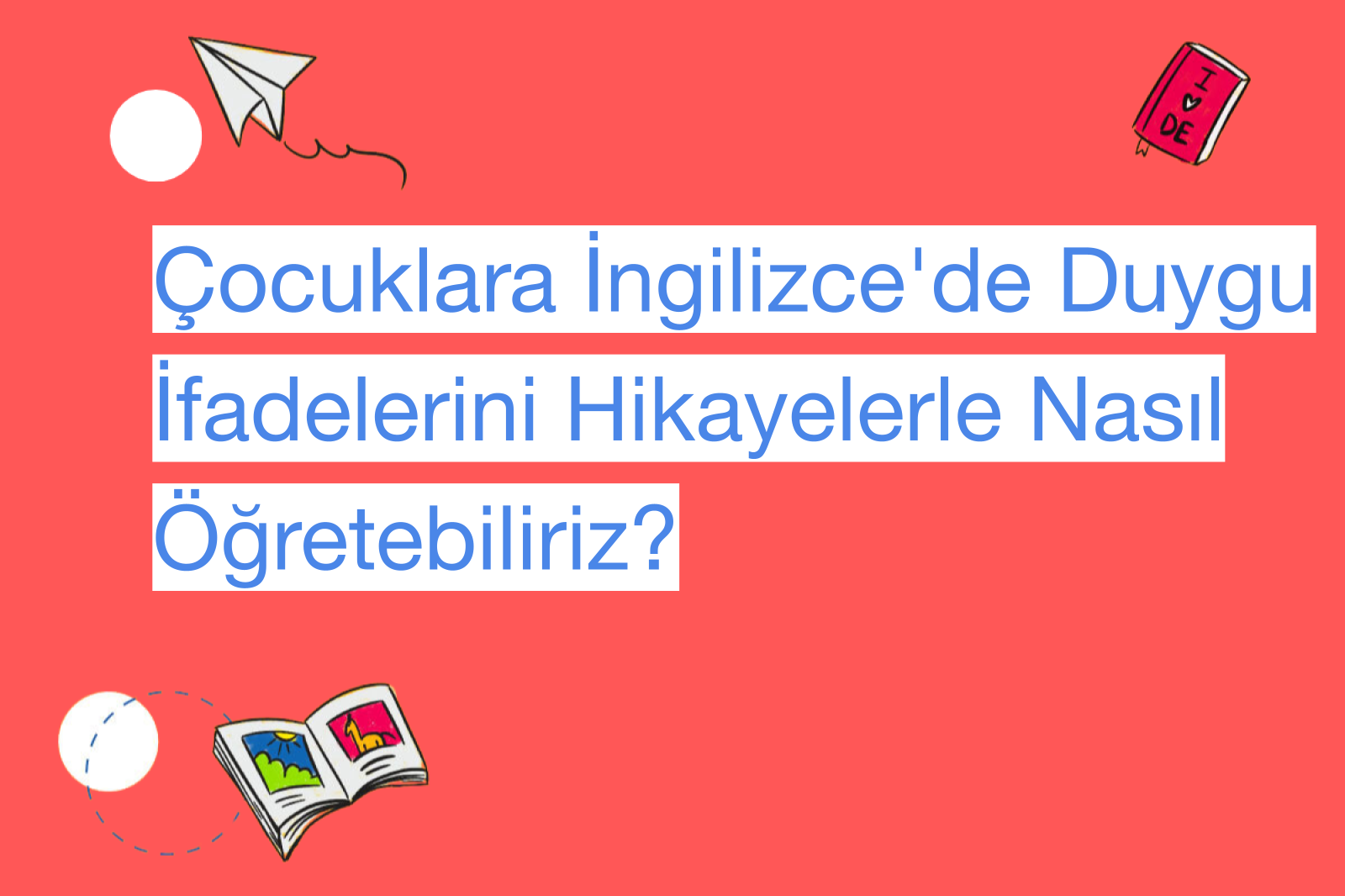 Çocuklara İngilizce'de Duygu İfadelerini Hikayelerle Nasıl Öğretebiliriz?