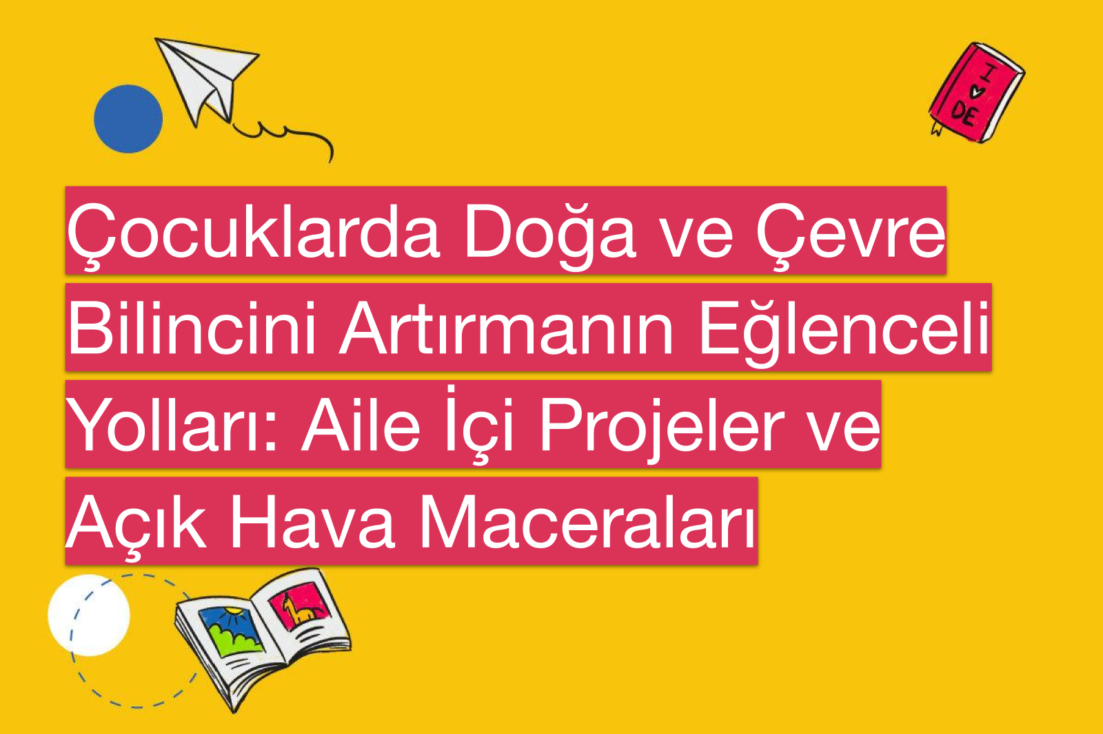 Çocuklarda Doğa ve Çevre Bilincini Artırmanın Eğlenceli Yolları: Aile İçi Projeler ve Açık Hava Maceraları