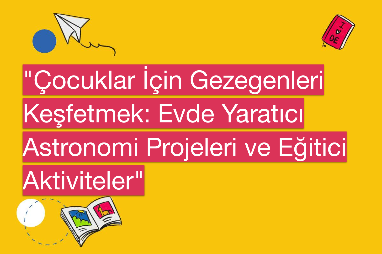 "Çocuklar İçin Gezegenleri Keşfetmek: Evde Yaratıcı Astronomi Projeleri ve Eğitici Aktiviteler"