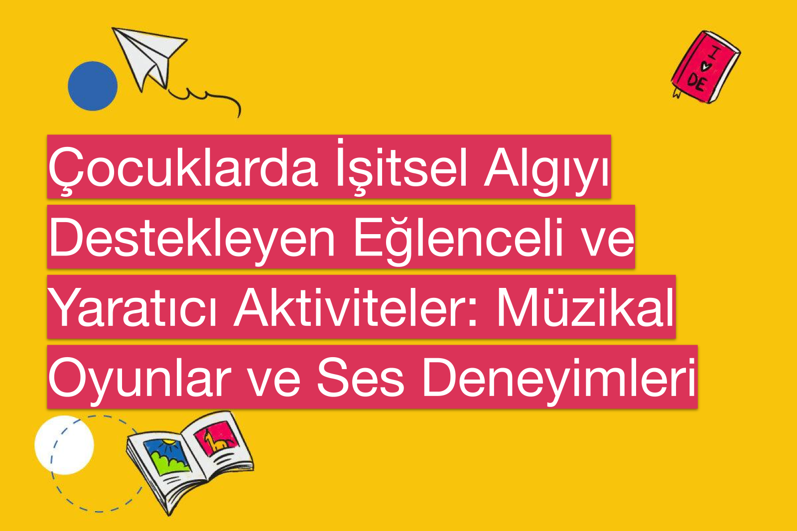 Çocuklarda İşitsel Algıyı Destekleyen Eğlenceli ve Yaratıcı Aktiviteler: Müzikal Oyunlar ve Ses Deneyimleri