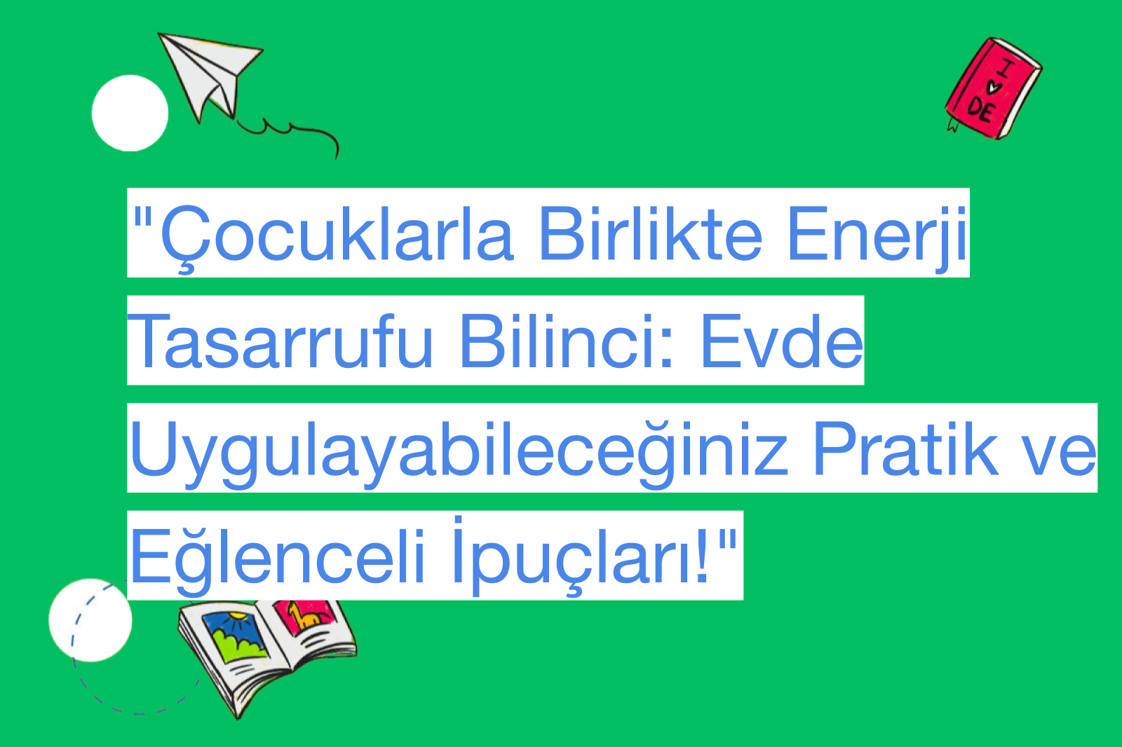 "Çocuklarla Birlikte Enerji Tasarrufu Bilinci: Evde Uygulayabileceğiniz Pratik ve Eğlenceli İpuçları!"