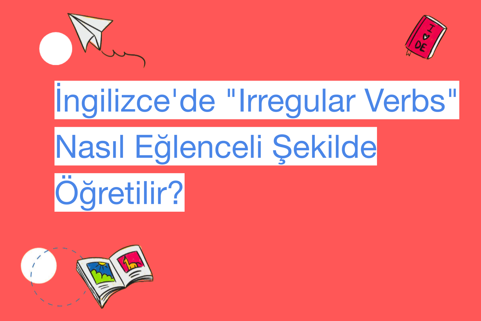 İngilizce'de "Irregular Verbs" Nasıl Eğlenceli Şekilde Öğretilir?