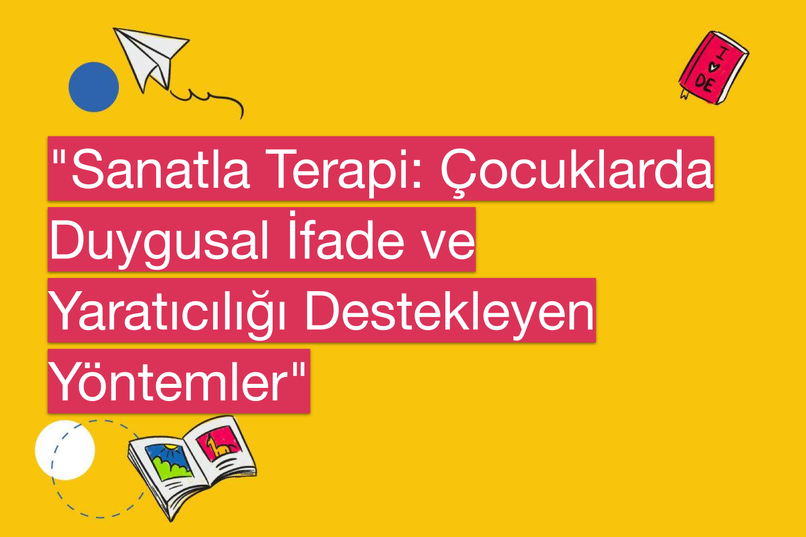 "Sanatla Terapi: Çocuklarda Duygusal İfade ve Yaratıcılığı Destekleyen Yöntemler"