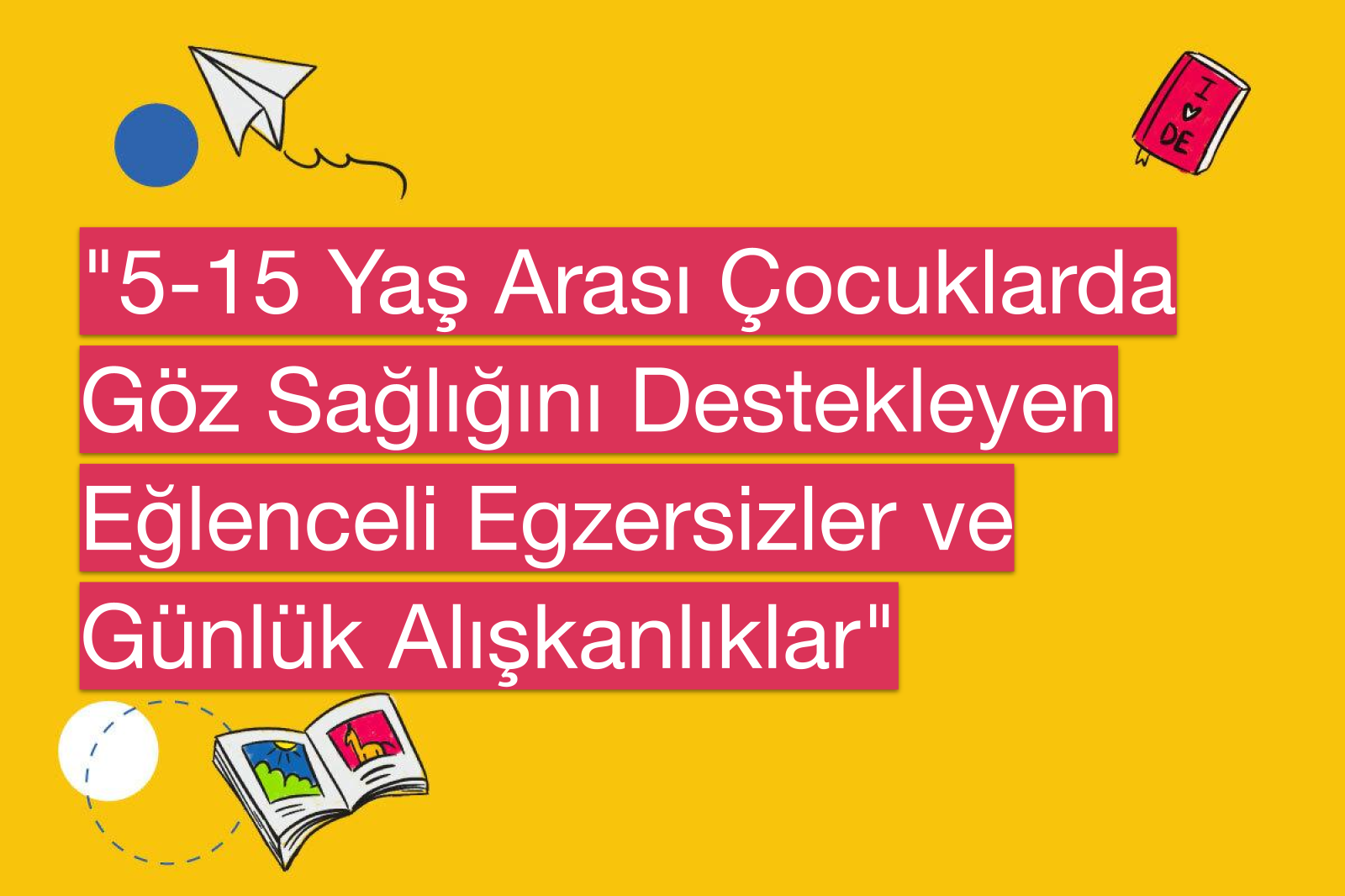 "5-15 Yaş Arası Çocuklarda Göz Sağlığını Destekleyen Eğlenceli Egzersizler ve Günlük Alışkanlıklar"