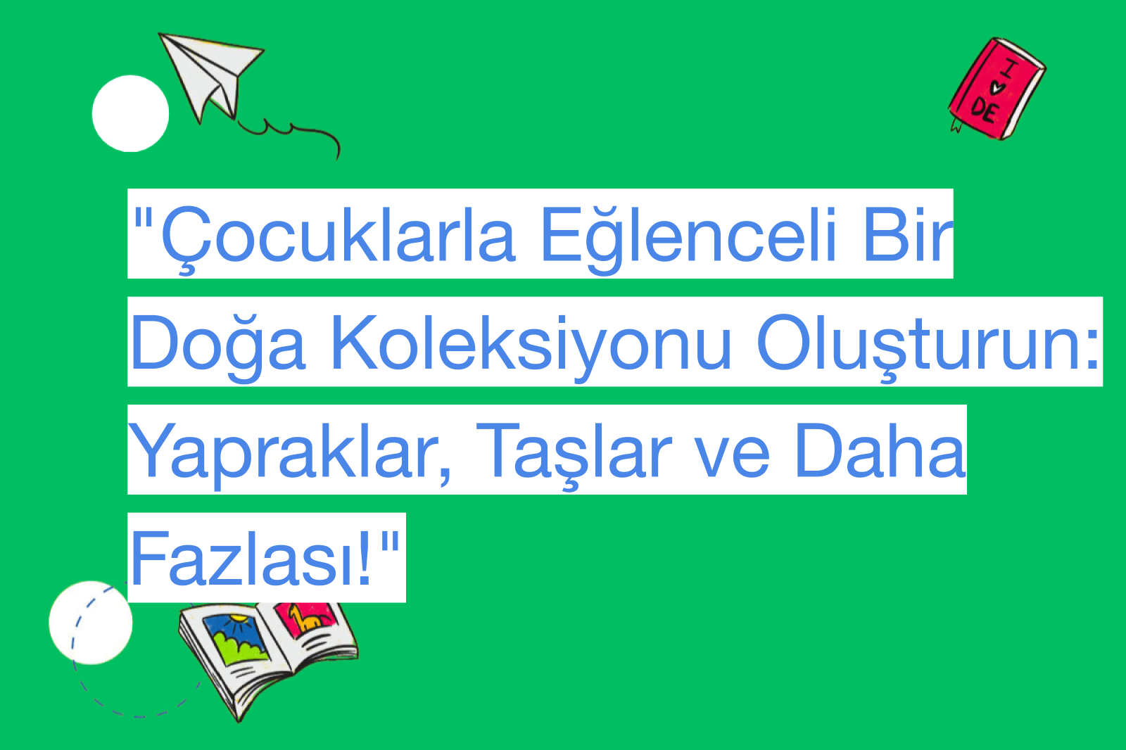 "Çocuklarla Eğlenceli Bir Doğa Koleksiyonu Oluşturun: Yapraklar, Taşlar ve Daha Fazlası!"