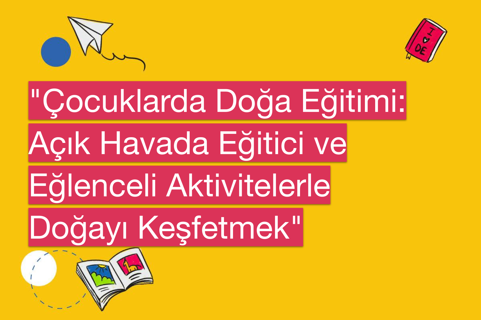 "Çocuklarda Doğa Eğitimi: Açık Havada Eğitici ve Eğlenceli Aktivitelerle Doğayı Keşfetmek"