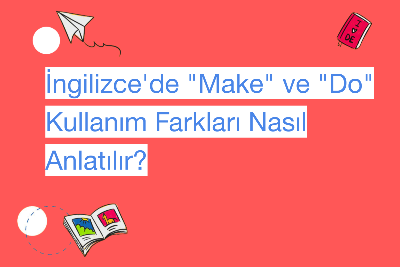 İngilizce'de "Make" ve "Do" Kullanım Farkları Nasıl Anlatılır?
