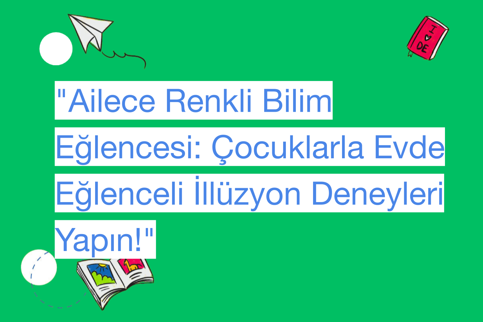 "Ailece Renkli Bilim Eğlencesi: Çocuklarla Evde Eğlenceli İllüzyon Deneyleri Yapın!"