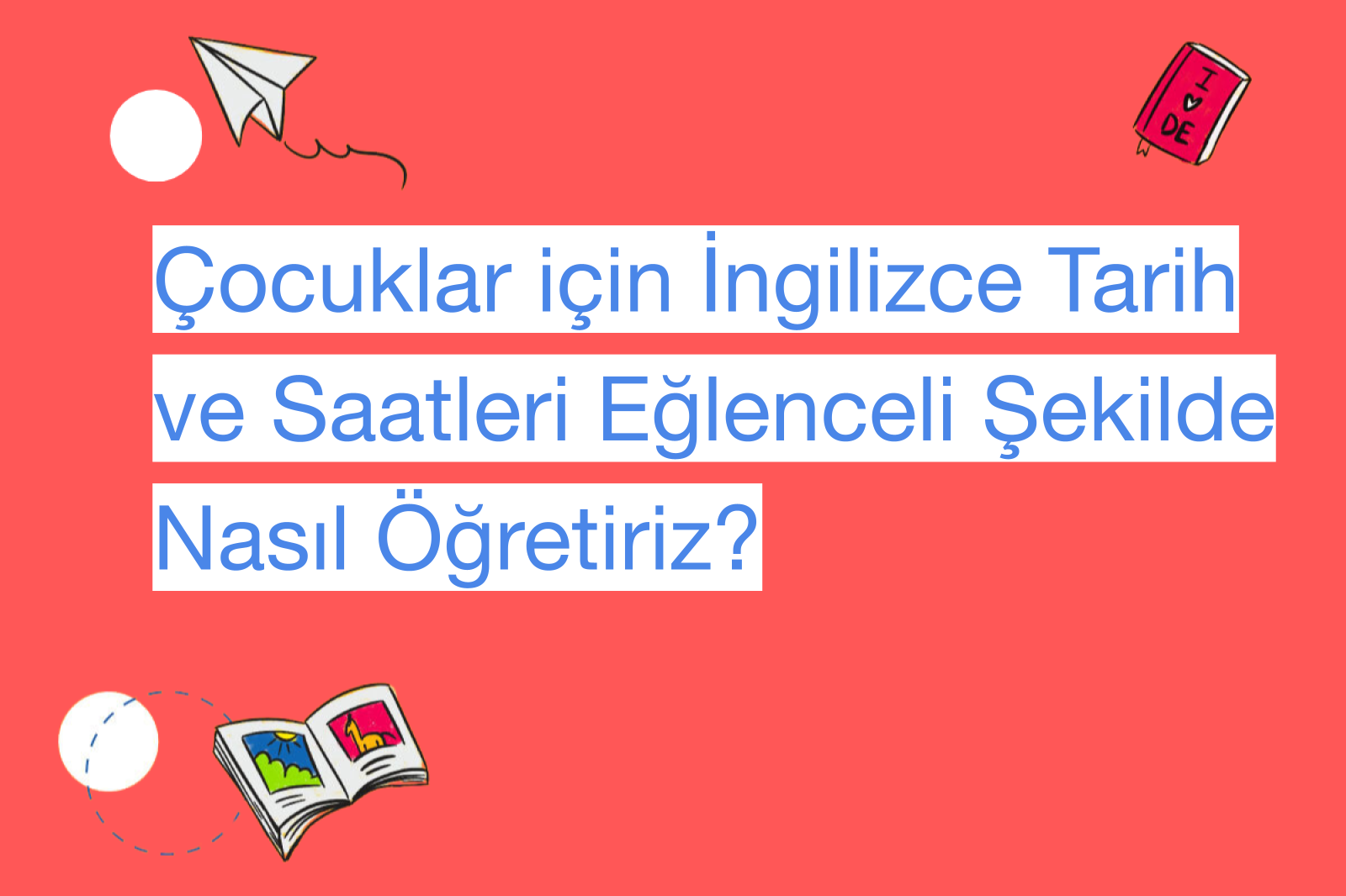Çocuklar için İngilizce Tarih ve Saatleri Eğlenceli Şekilde Nasıl Öğretiriz?