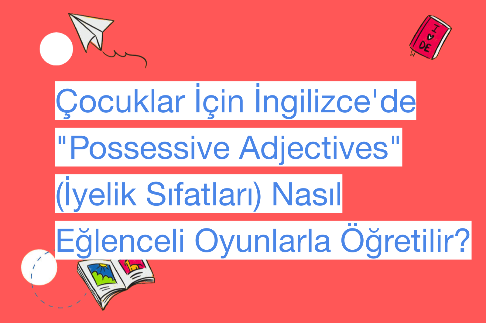 Çocuklar İçin İngilizce'de "Possessive Adjectives" (İyelik Sıfatları) Nasıl Eğlenceli Oyunlarla Öğretilir?