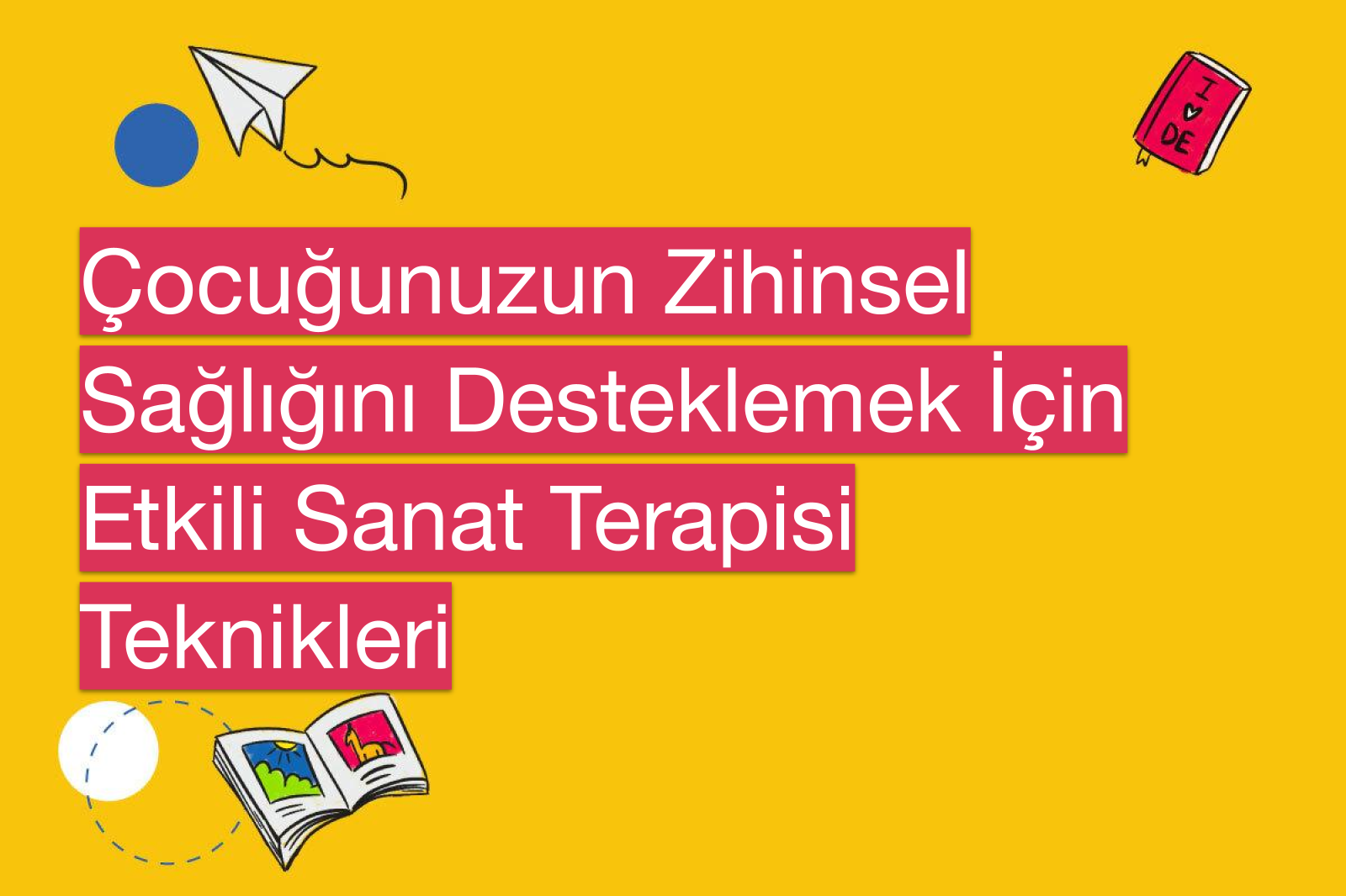 Çocuğunuzun Zihinsel Sağlığını Desteklemek İçin Etkili Sanat Terapisi Teknikleri