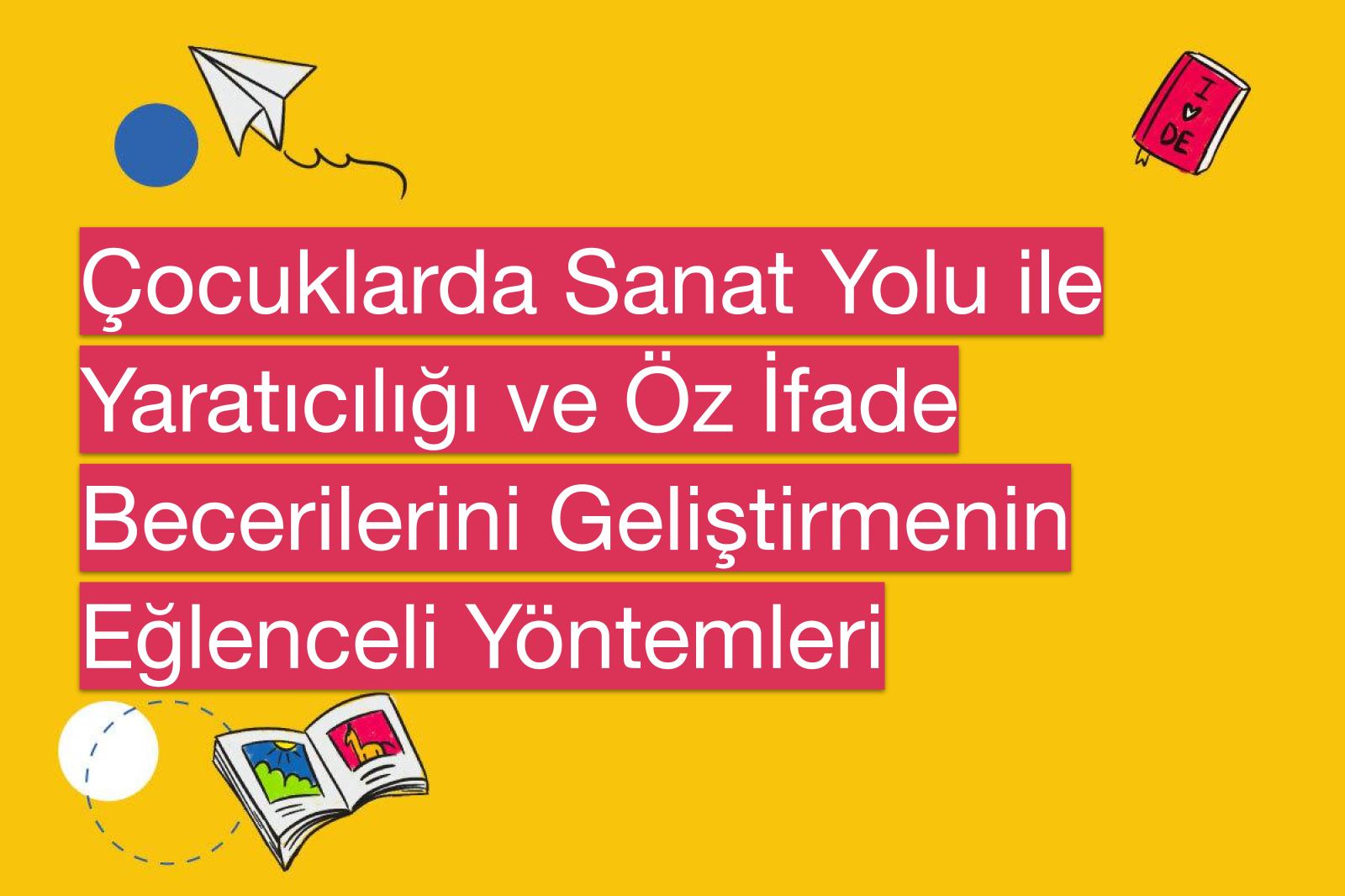 Çocuklarda Sanat Yolu ile Yaratıcılığı ve Öz İfade Becerilerini Geliştirmenin Eğlenceli Yöntemleri