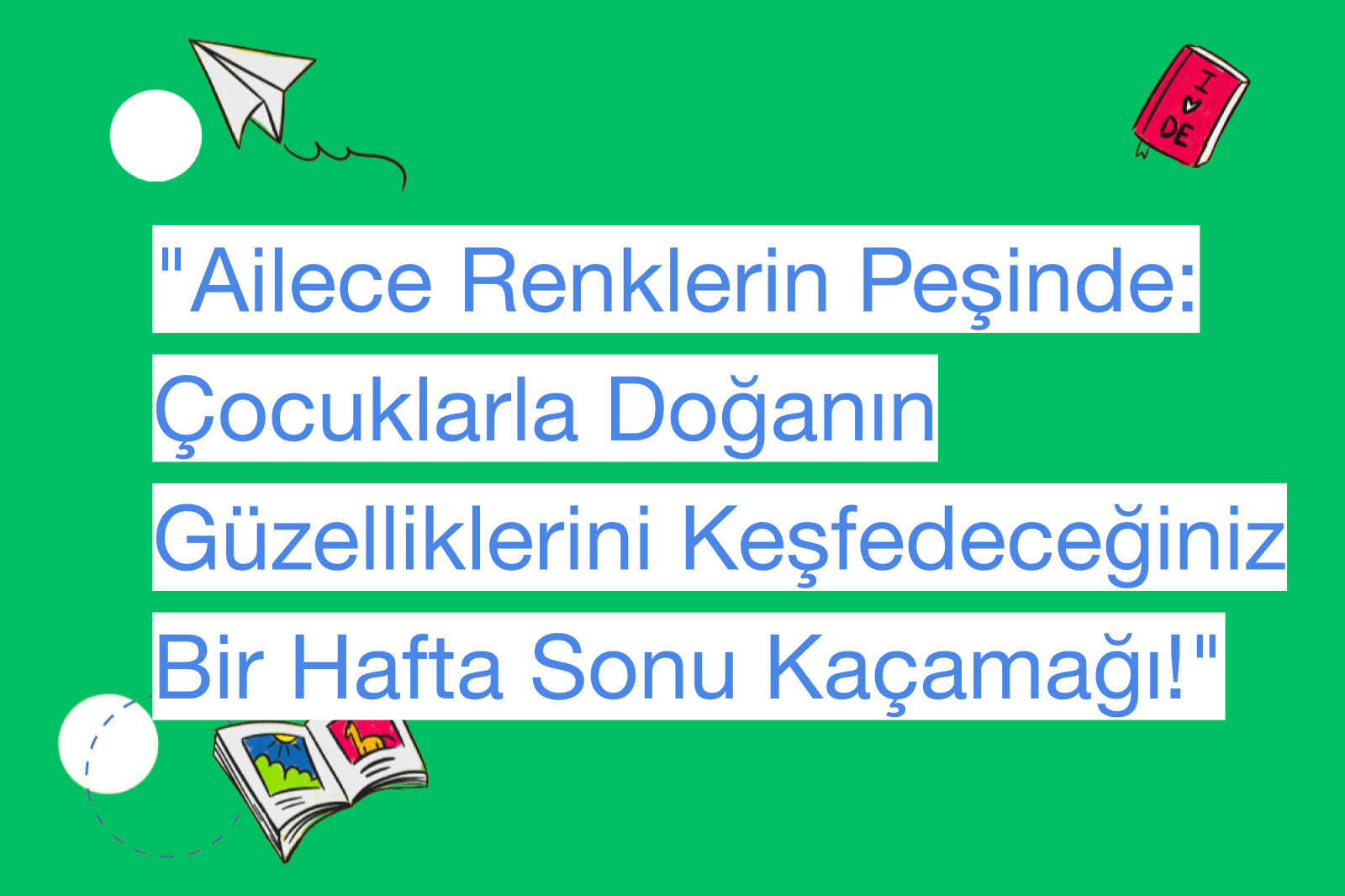 "Ailece Renklerin Peşinde: Çocuklarla Doğanın Güzelliklerini Keşfedeceğiniz Bir Hafta Sonu Kaçamağı!"