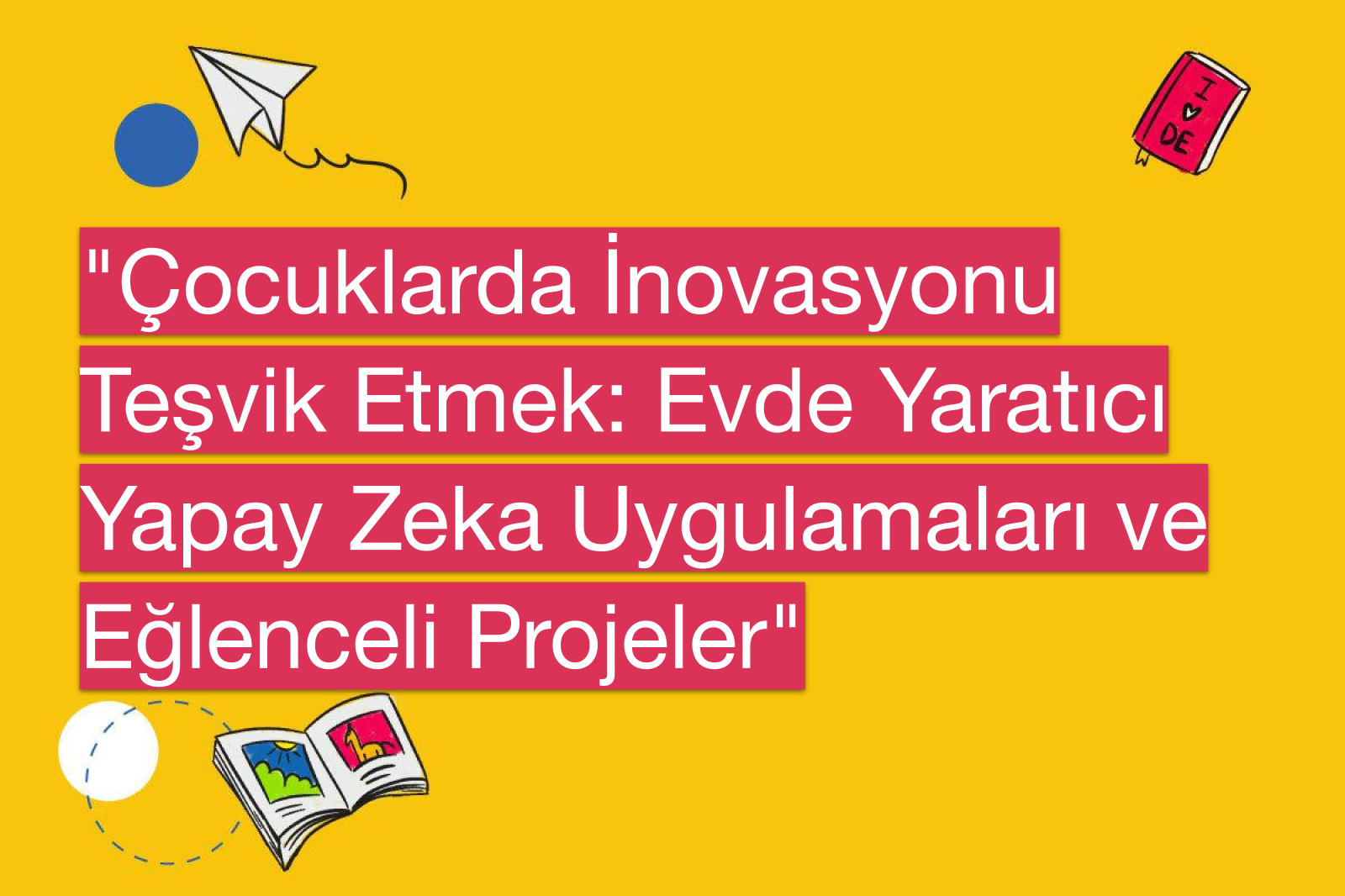 "Çocuklarda İnovasyonu Teşvik Etmek: Evde Yaratıcı Yapay Zeka Uygulamaları ve Eğlenceli Projeler"