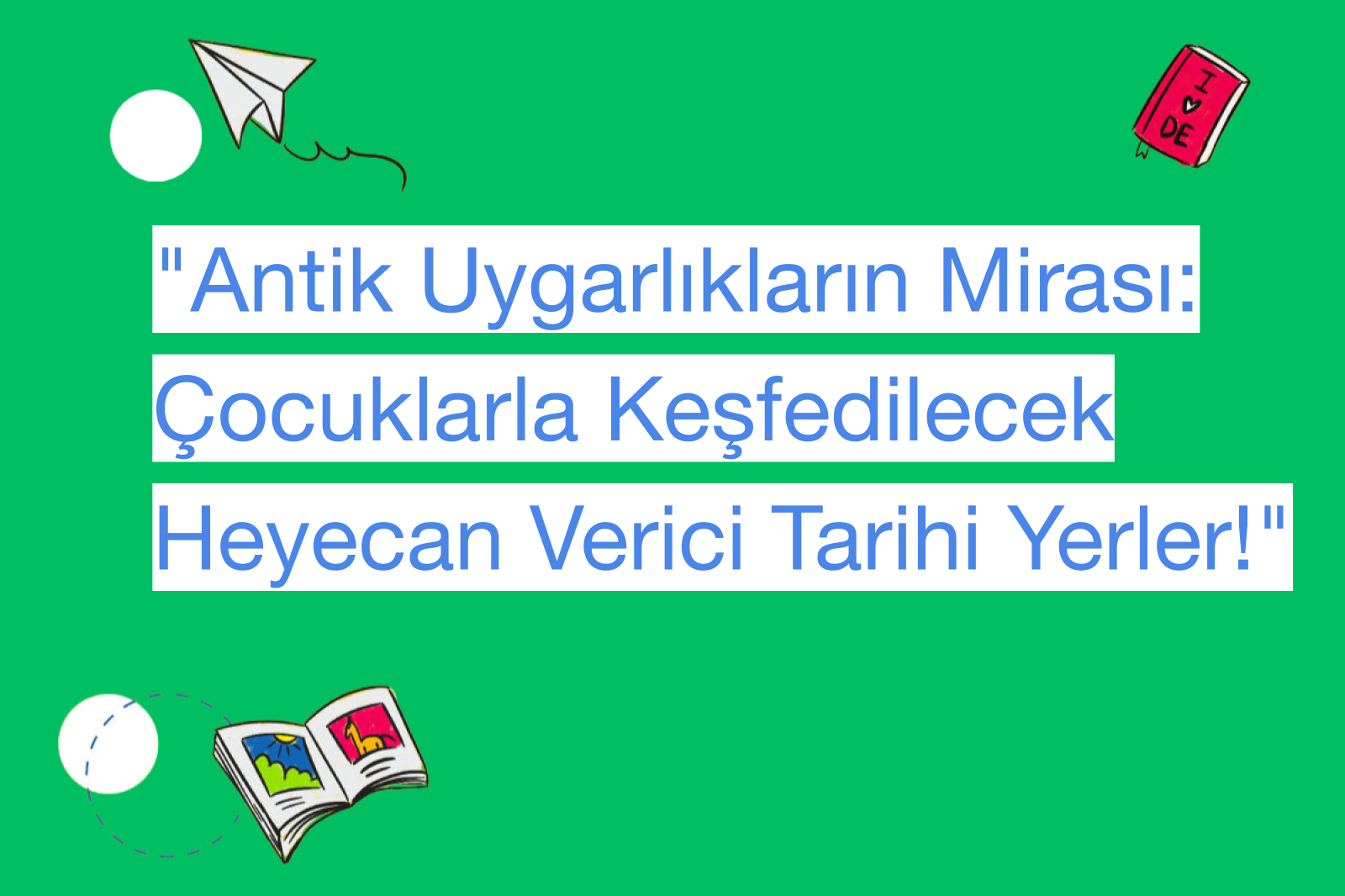 "Antik Uygarlıkların Mirası: Çocuklarla Keşfedilecek Heyecan Verici Tarihi Yerler!"