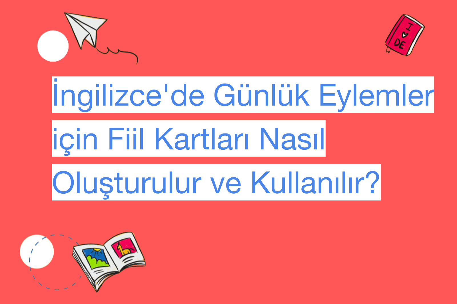 İngilizce'de Günlük Eylemler için Fiil Kartları Nasıl Oluşturulur ve Kullanılır?